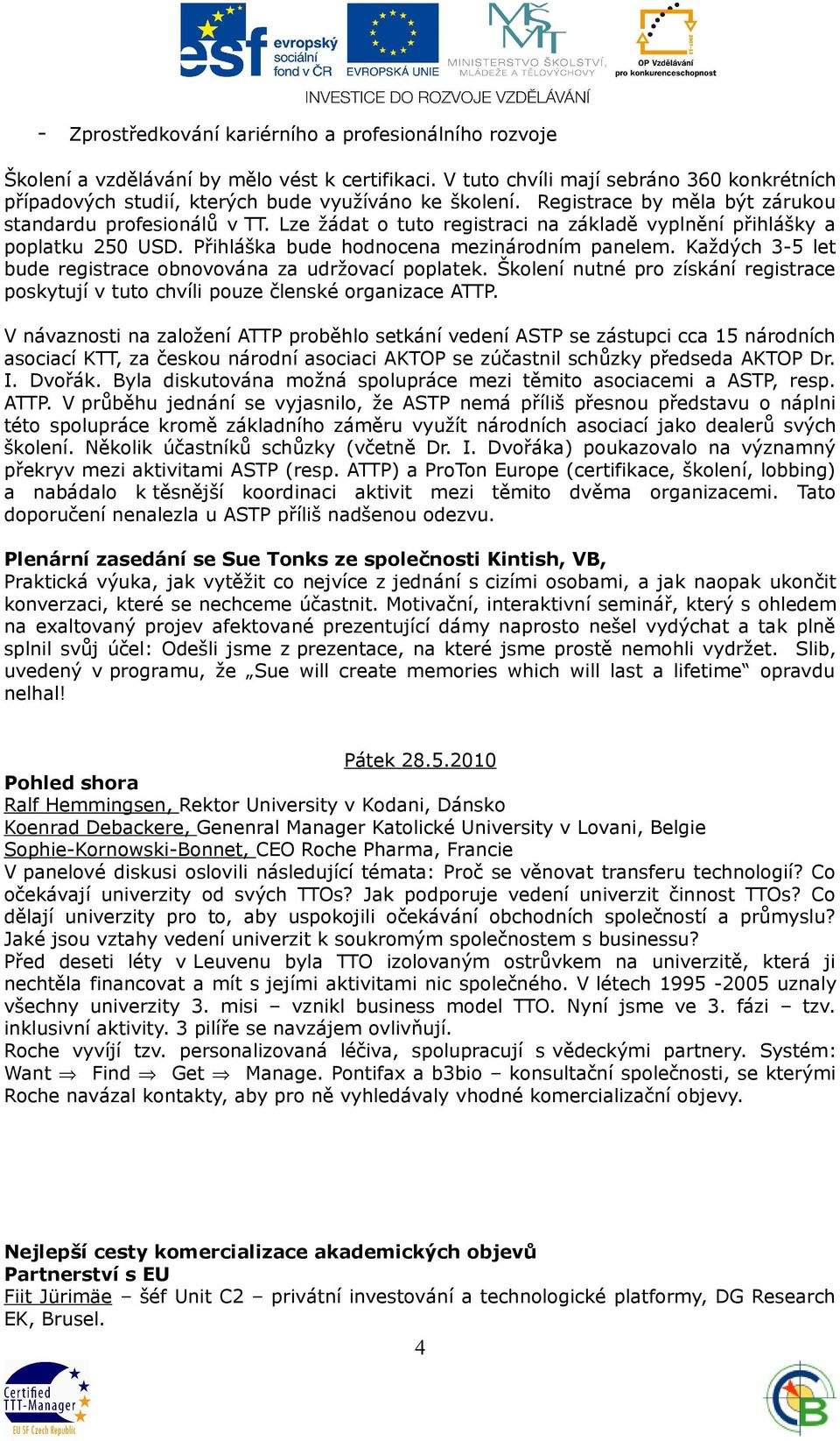 Lze žádat o tuto registraci na základě vyplnění přihlášky a poplatku 250 USD. Přihláška bude hodnocena mezinárodním panelem. Každých 3-5 let bude registrace obnovována za udržovací poplatek.