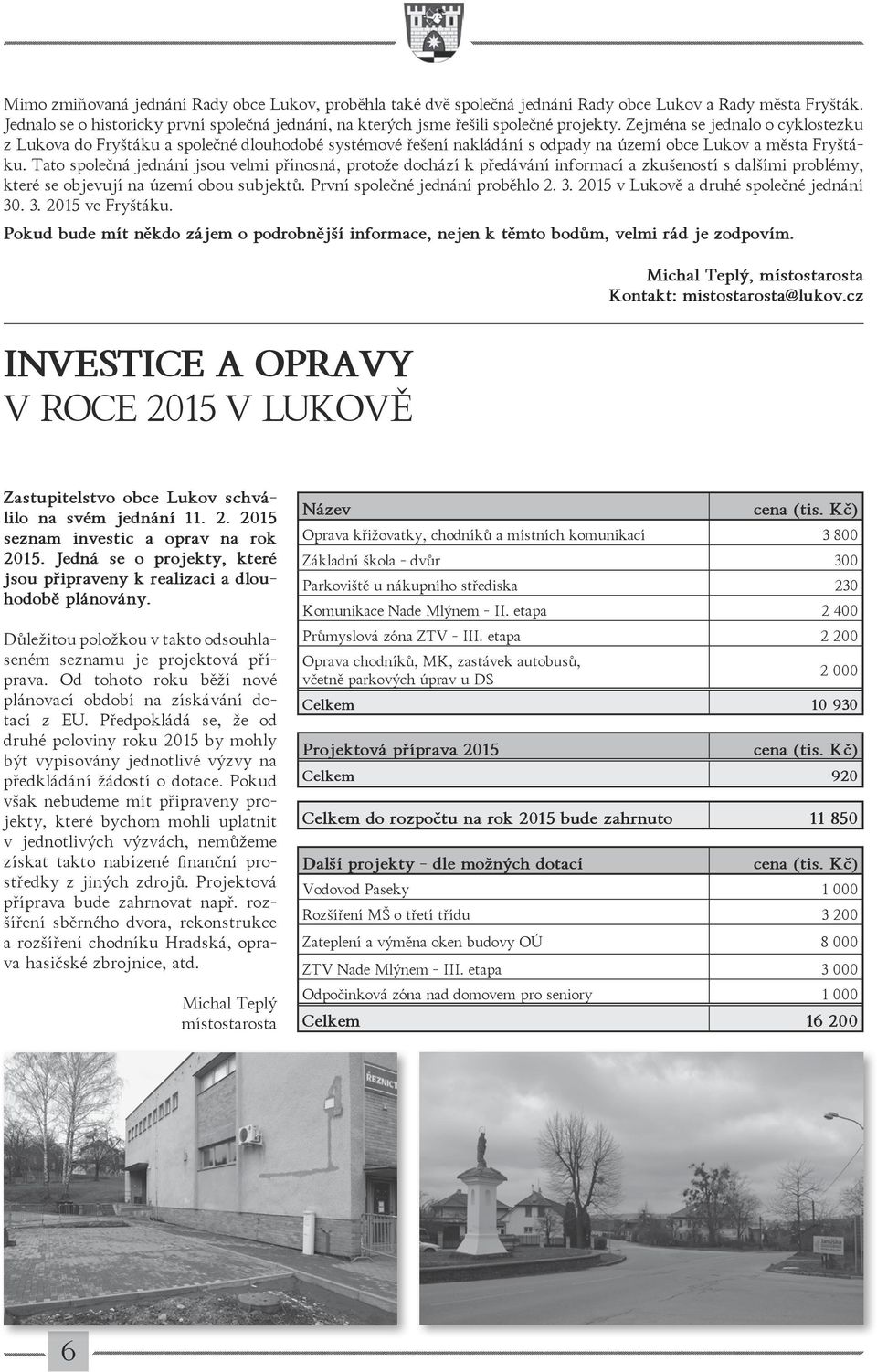 Zejména se jednalo o cyklostezku z Lukova do Fryštáku a společné dlouhodobé systémové řešení nakládání s odpady na území obce Lukov a města Fryštáku.