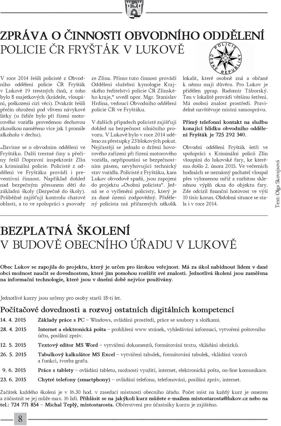 Dvakrát řešili přečin ohrožení pod vlivem návykové látky (u řidiče bylo při řízení motorového vozidla provedenou dechovou zkouškou naměřeno více jak 1 promile alkoholu v dechu).