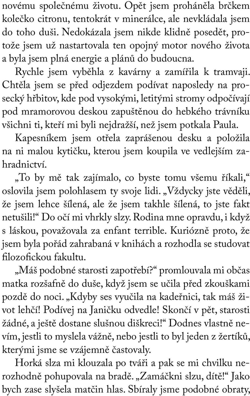 Chtě la jsem se před odjezdem podívat naposledy na prosecký hřbitov, kde pod vysokými, letitými stromy odpočívají pod mramorovou deskou zapuštěnou do hebkého trávníku všich ni ti, kteří mi byli