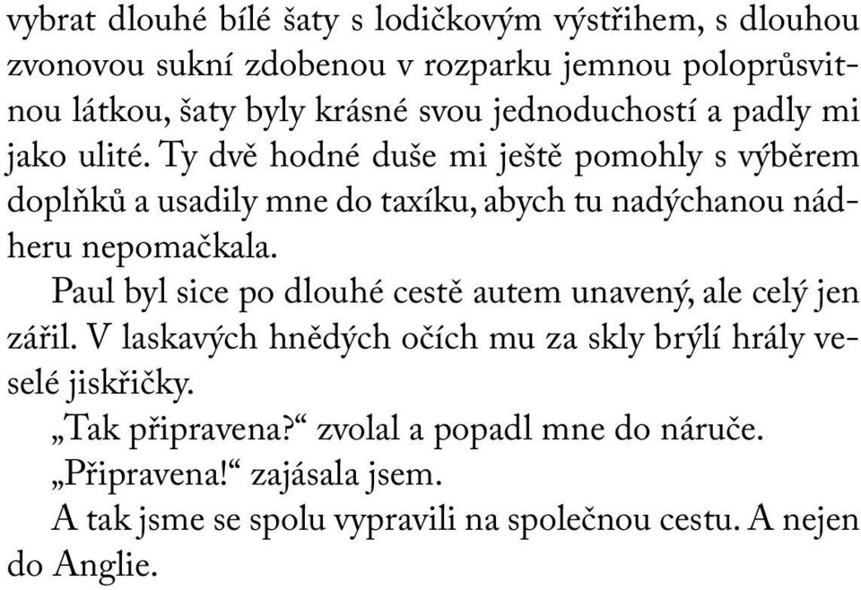 Ty dvě hodné duše mi ještě pomohly s výběrem doplňků a usadily mne do taxíku, abych tu nadýchanou nádheru nepomačkala.