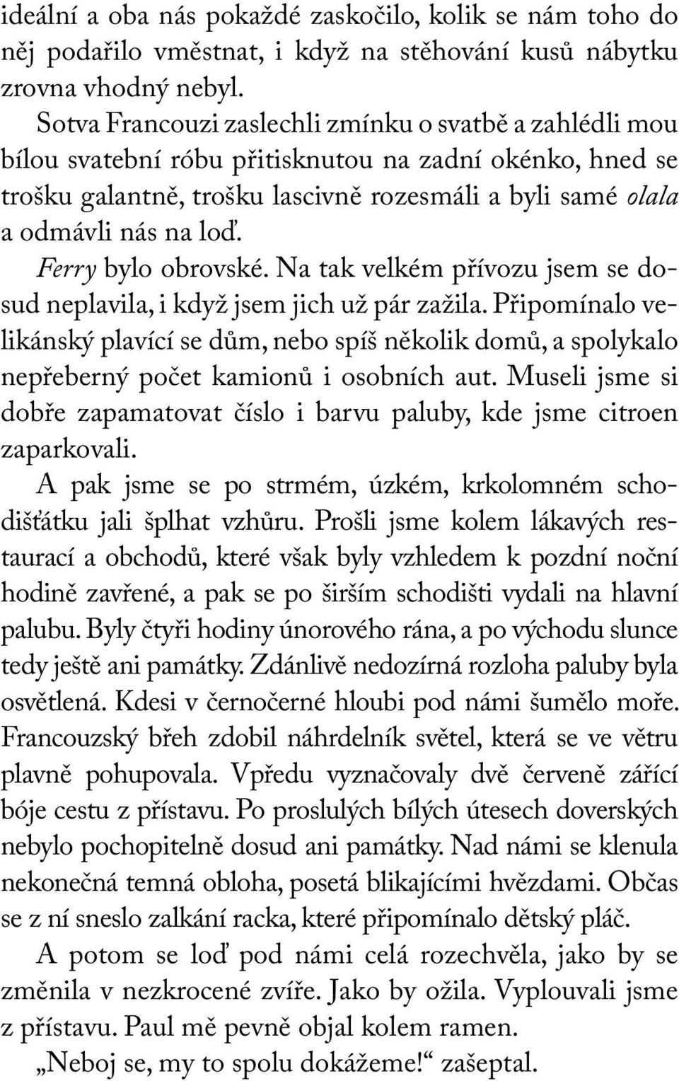 Ferry bylo obrovské. Na tak velkém přívozu jsem se dosud neplavila, i když jsem jich už pár zažila.