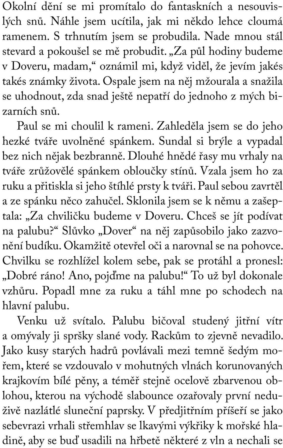 Ospale jsem na něj mžourala a snažila se uhodnout, zda snad ještě nepatří do jednoho z mých bizarních snů. Paul se mi choulil k rameni. Zahleděla jsem se do jeho hezké tváře uvolněné spánkem.