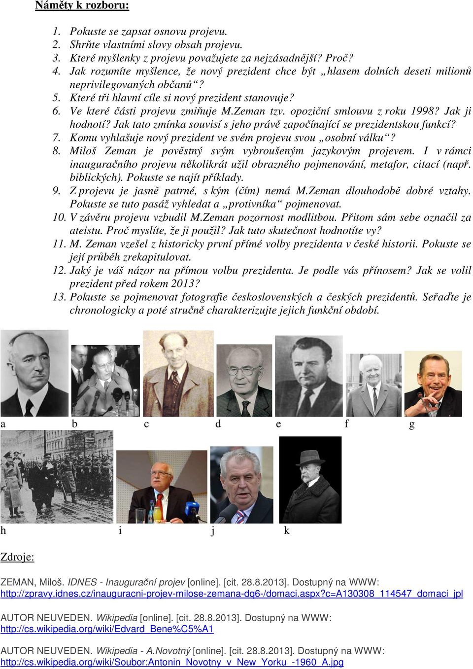 Zeman tzv. opoziční smlouvu z roku 1998? Jak ji hodnotí? Jak tato zmínka souvisí s jeho právě započínající se prezidentskou funkcí? 7. Komu vyhlašuje nový prezident ve svém projevu svou osobní válku?