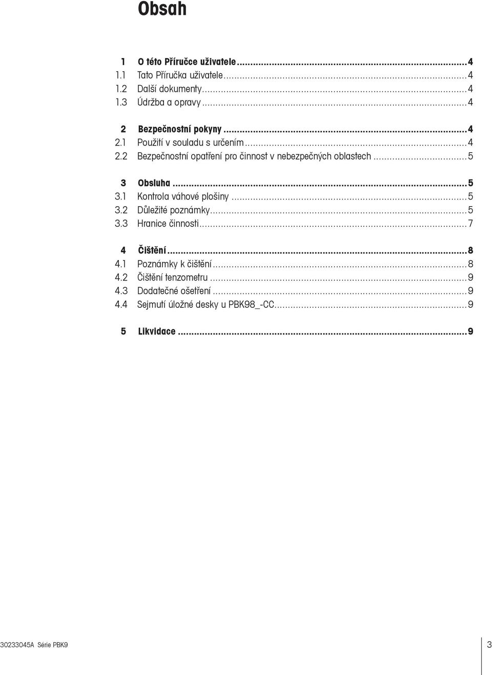 ..5 3 Obsluha...5 3.1 Kontrola váhové plošiny...5 3.2 Důležité poznámky... 5 3.3 Hranice činnosti... 7 4 Čištění...8 4.