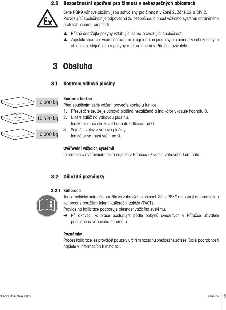 Zajistěte shodu se všemi národními a regulačními předpisy pro činnost v nebezpečných oblastech, stejně jako s pokyny a informacemi v Příručce uživatele. 3 Obsluha 3.1 Kontrola váhové plošiny 0.