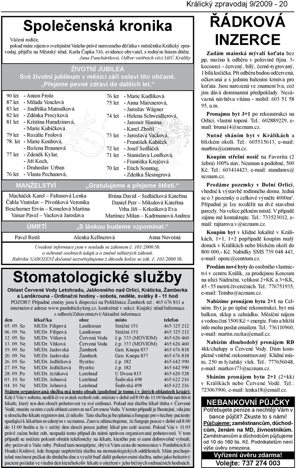 90 let - Anton Frolo 87 let - Milada Venclová 83 let - Jindřiška Matoulková 82 let - Zděnka Procyková 81 let - Kristína Haradzinová, - Marie Kubíčková 79 let - Rozálie Frolová 78.