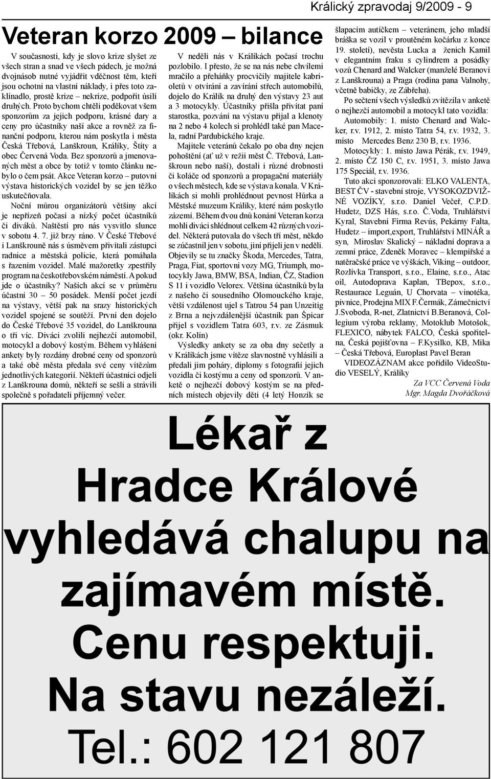 Proto bychom chtěli poděkovat všem sponzorům za jejich podporu, krásné dary a ceny pro účastníky naší akce a rovněž za finanční podporu, kterou nám poskytla i města Česká Třebová, Lanškroun, Králíky,