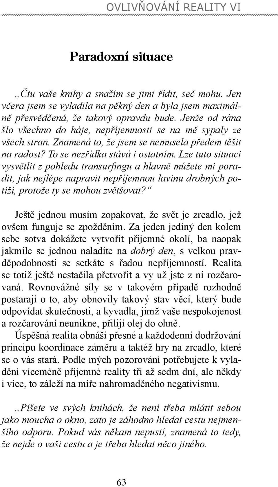 Lze tuto situaci vysvětlit z pohledu transurfingu a hlavně můžete mi poradit, jak nejlépe napravit nepříjemnou lavinu drobných potíží, protože ty se mohou zvětšovat?