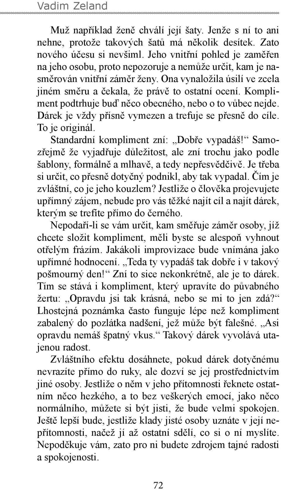 Kompliment podtrhuje buď něco obecného, nebo o to vůbec nejde. Dárek je vždy přísně vymezen a trefuje se přesně do cíle. To je originál. Standardní kompliment zní: Dobře vypadáš!