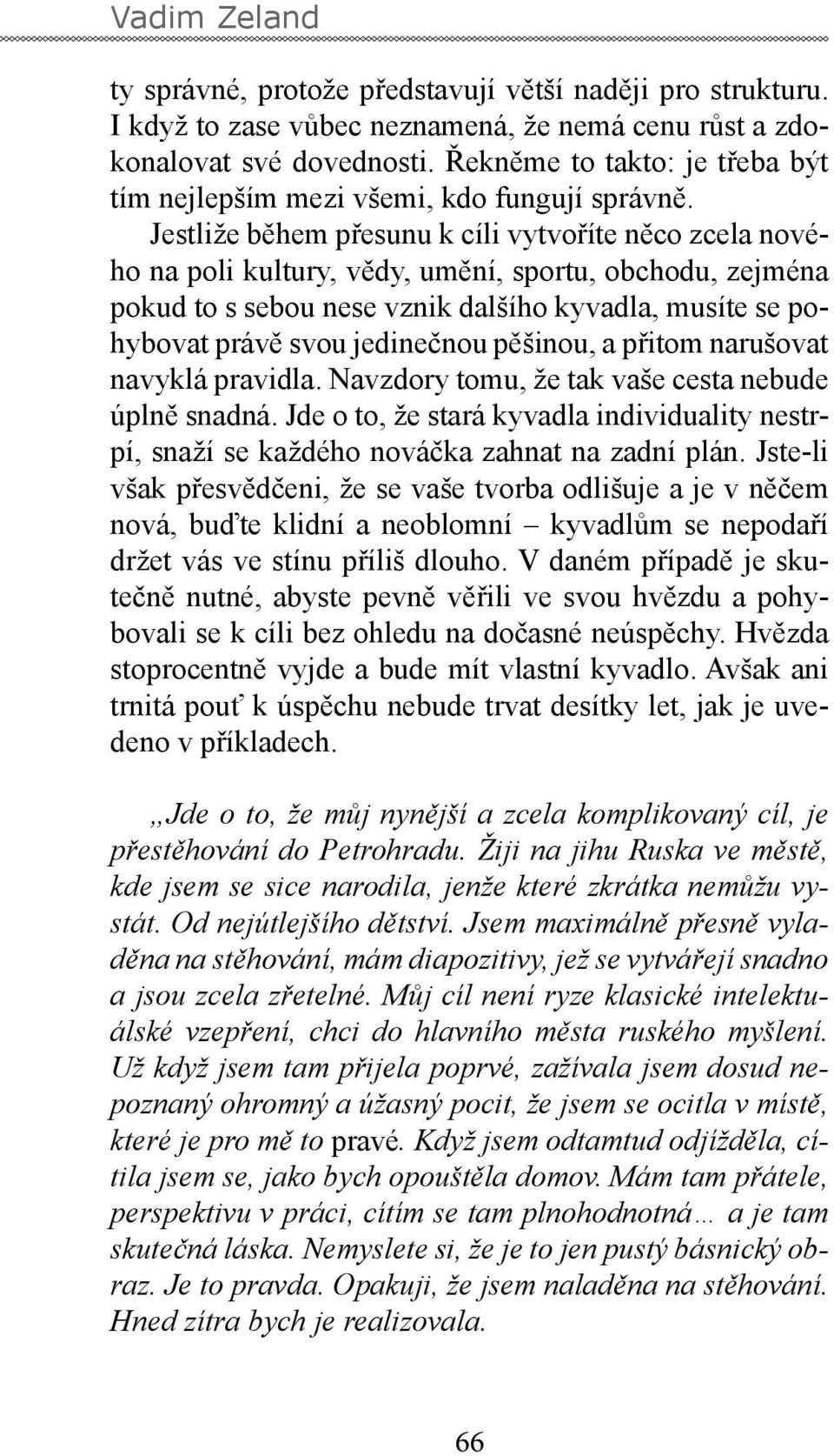 Jestliže během přesunu k cíli vytvoříte něco zcela nového na poli kultury, vědy, umění, sportu, obchodu, zejména pokud to s sebou nese vznik dalšího kyvadla, musíte se pohybovat právě svou jedinečnou