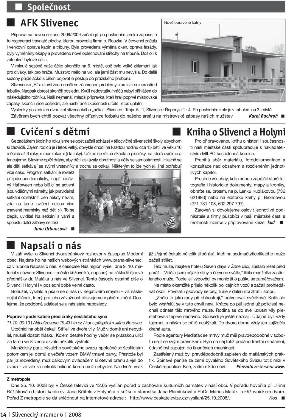 V minulé sezóně naše áčko skončilo na 6. místě, což bylo velké zklamání jak pro diváky, tak pro hráče. Mužstvo mělo na víc, ale jarní část mu nevyšla.