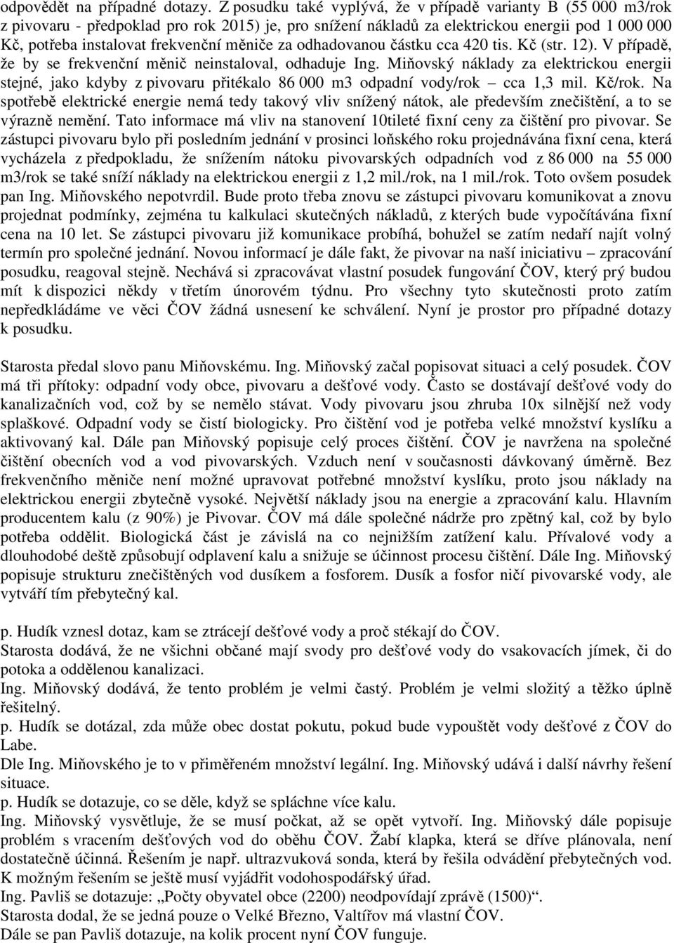 měniče za odhadovanou částku cca 420 tis. Kč (str. 12). V případě, že by se frekvenční měnič neinstaloval, odhaduje Ing.