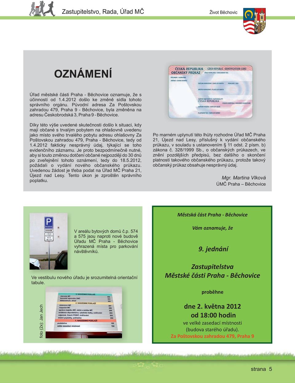 Díky této výše uvedené skutečnosti došlo k situaci, kdy mají občané s trvalým pobytem na ohlašovně uvedenu jako místo svého trvalého pobytu adresu ohlašovny Za Poštovskou zahradou 479, Praha -