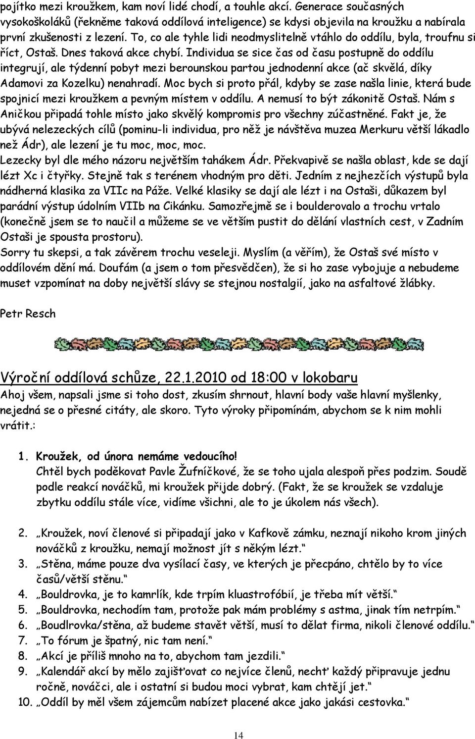 Individua se sice čas od času postupně do oddílu integrují, ale týdenní pobyt mezi berounskou partou jednodenní akce (ač skvělá, díky Adamovi za Kozelku) nenahradí.