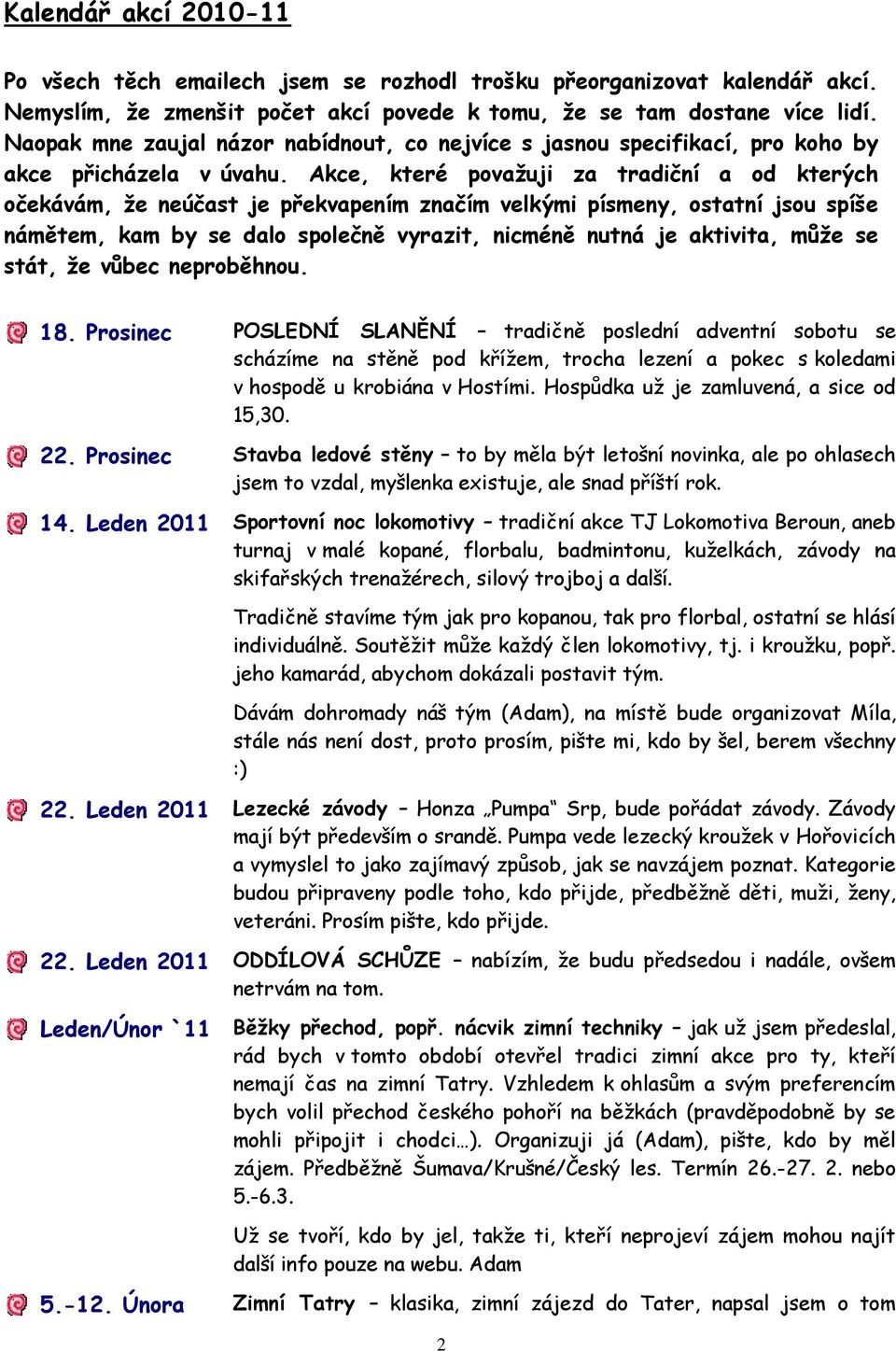 Akce, které považuji za tradiční a od kterých očekávám, že neúčast je překvapením značím velkými písmeny, ostatní jsou spíše námětem, kam by se dalo společně vyrazit, nicméně nutná je aktivita, může