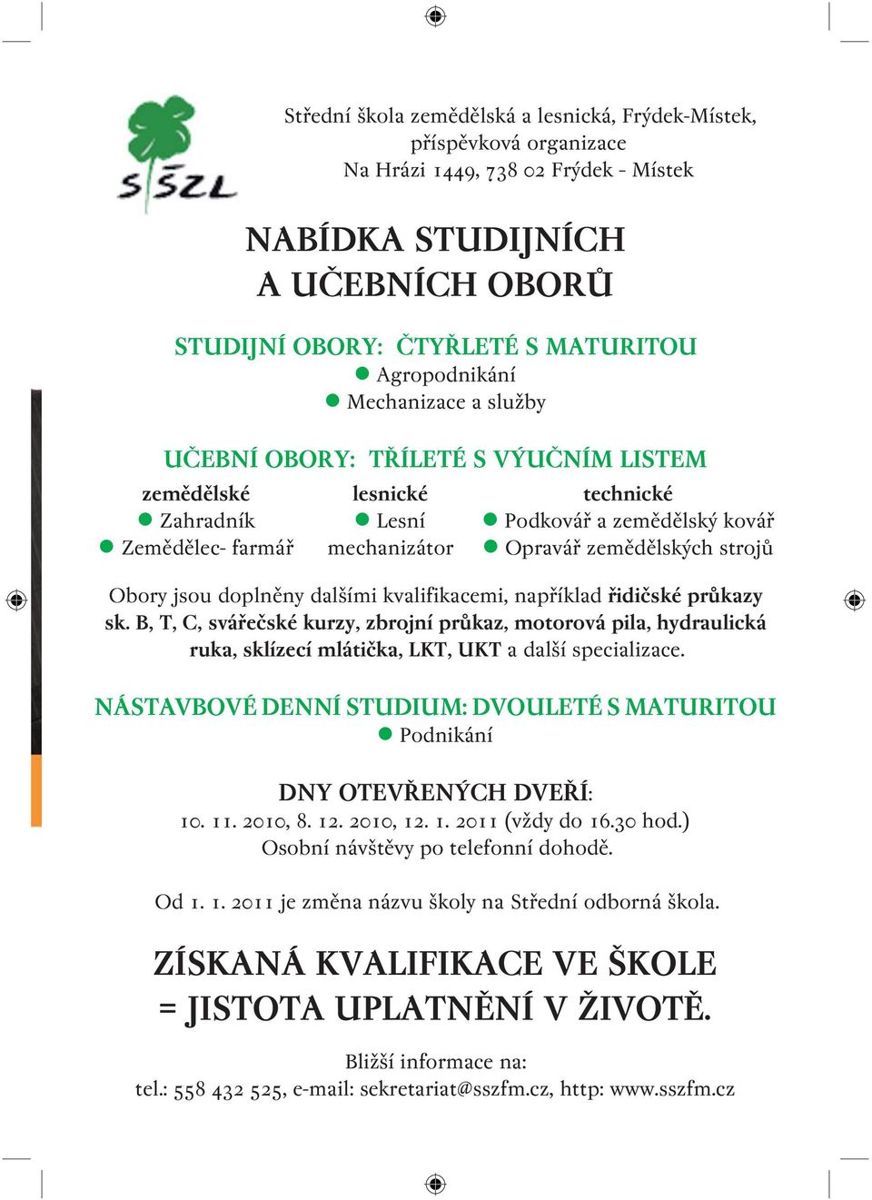 jsou doplněny dalšími kvalifikacemi, například řidičské průkazy sk. B, T, C, svářečské kurzy, zbrojní průkaz, motorová pila, hydraulická ruka, sklízecí mlátička, LKT, UKT a další specializace.