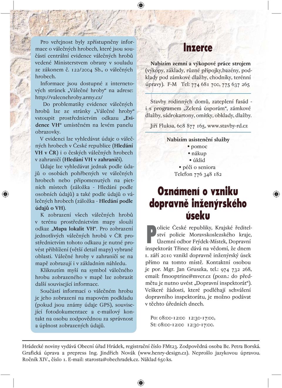 cz/ Do problematiky evidence válečných hrobů lze ze stránky Válečné hroby vstoupit prostřednictvím odkazu Evidence VH umístěném na levém panelu obrazovky.