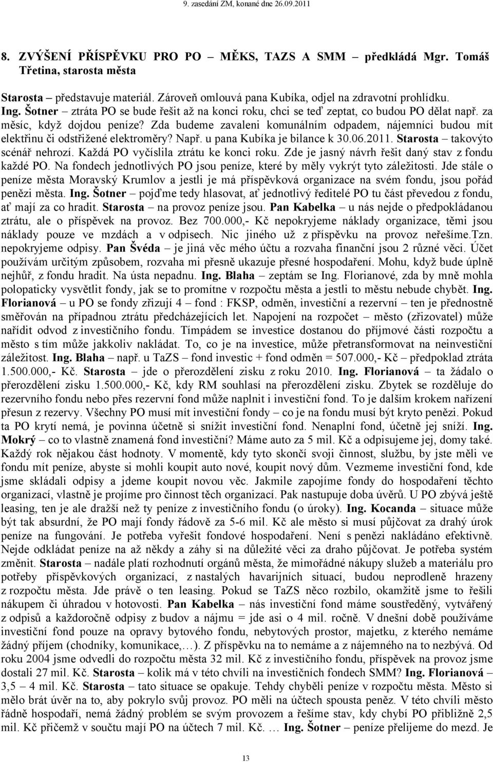 Zda budeme zavaleni komunálním odpadem, nájemníci budou mít elektřinu či odstřižené elektroměry? Např. u pana Kubíka je bilance k 30.06.2011. Starosta takovýto scénář nehrozí.