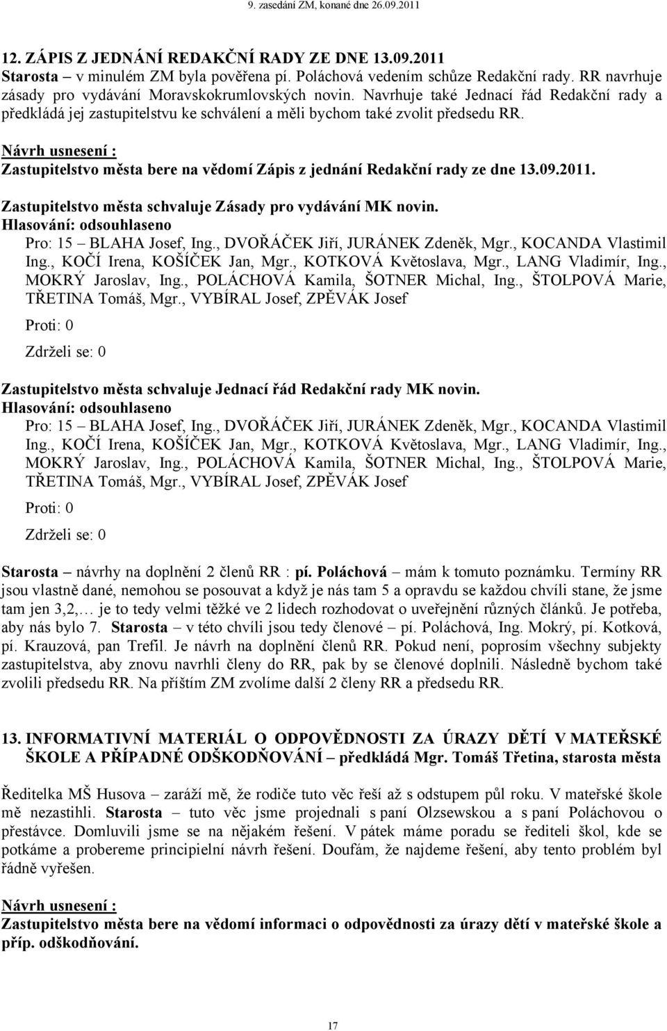 09.2011. Zastupitelstvo města schvaluje Zásady pro vydávání MK novin. Pro: 15 BLAHA Josef, Ing., DVOŘÁČEK Jiří, JURÁNEK Zdeněk, Mgr., KOCANDA Vlastimil MOKRÝ Jaroslav, Ing.