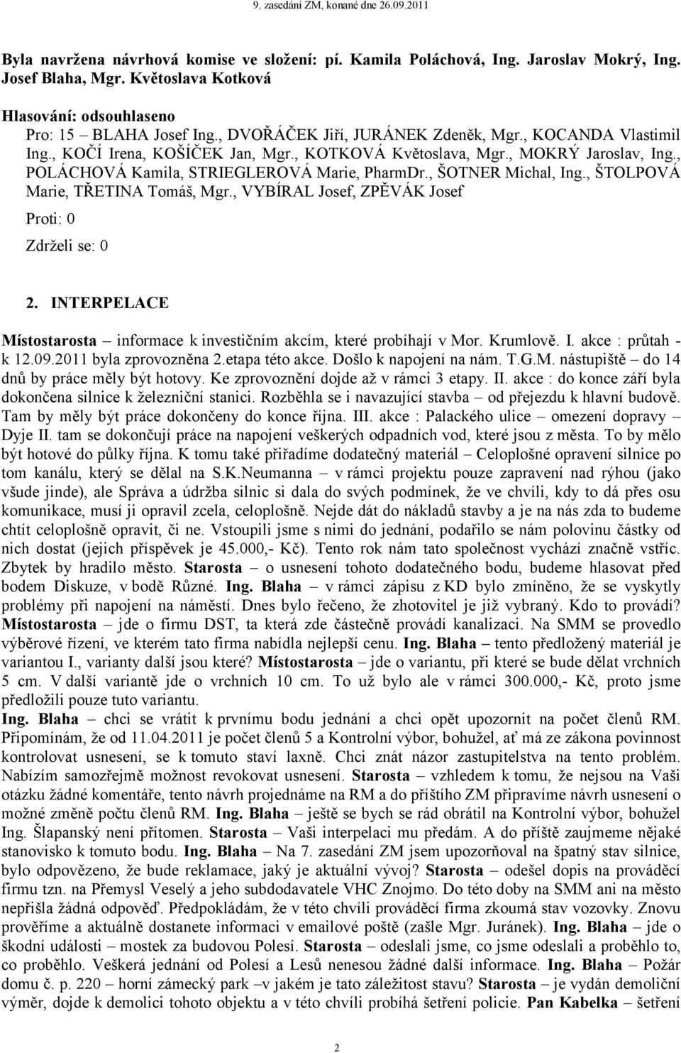 , ŠTOLPOVÁ Marie, TŘETINA Tomáš, Mgr., VYBÍRAL Josef, ZPĚVÁK Josef 2. INTERPELACE Místostarosta informace k investičním akcím, které probíhají v Mor. Krumlově. I. akce : průtah - k 12.09.