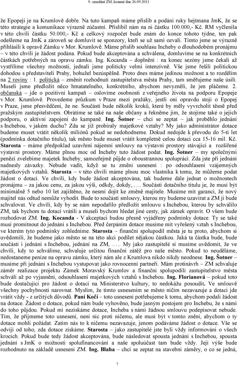 Tímto jsme se výrazně přihlásili k opravě Zámku v Mor. Krumlově. Máme příslib souhlasu Incheby o dlouhodobém pronájmu v této chvíli je žádost podána.