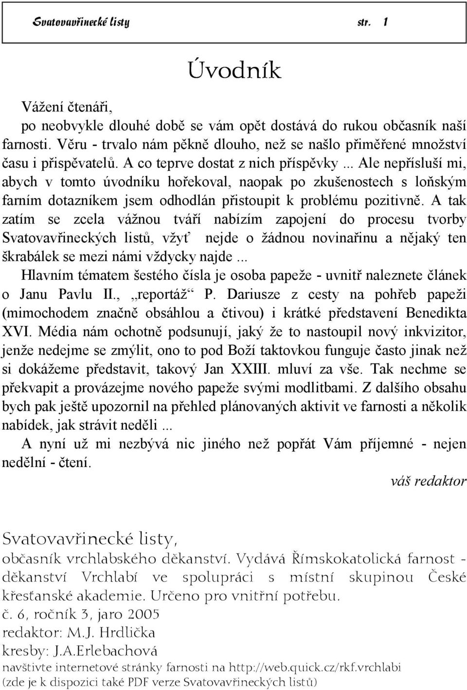 .. Ale nepřísluší mi, abych v tomto úvodníku hořekoval, naopak po zkušenostech s loňským farním dotazníkem jsem odhodlán přistoupit k problému pozitivně.