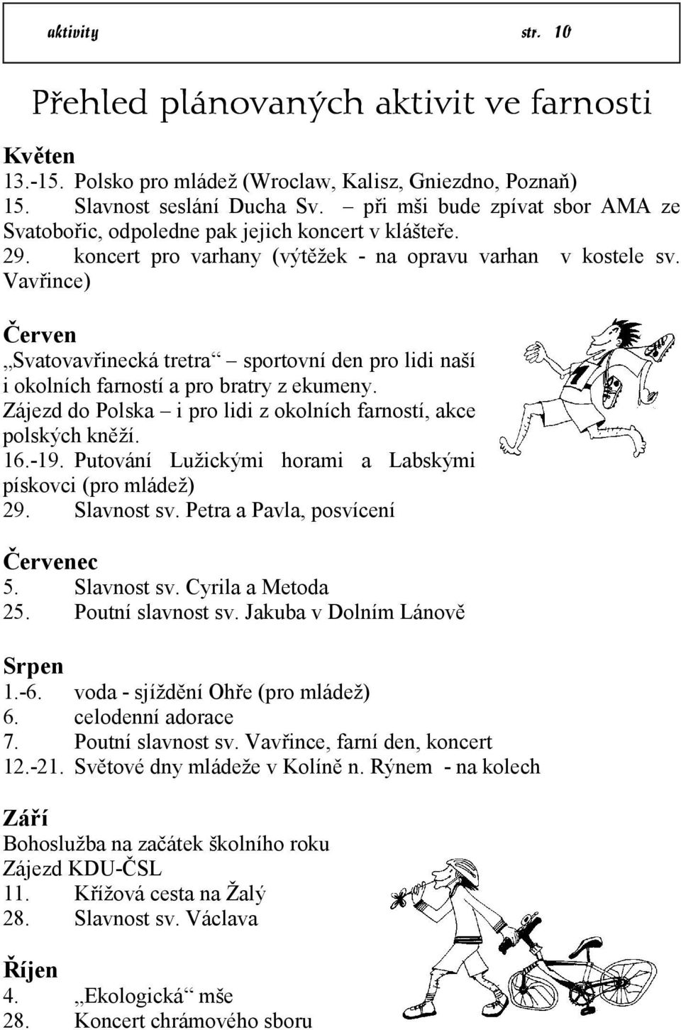 Vavřince) Červen Svatovavřinecká tretra sportovní den pro lidi naší i okolních farností a pro bratry z ekumeny. Zájezd do Polska i pro lidi z okolních farností, akce polských kněží. 16.-19.