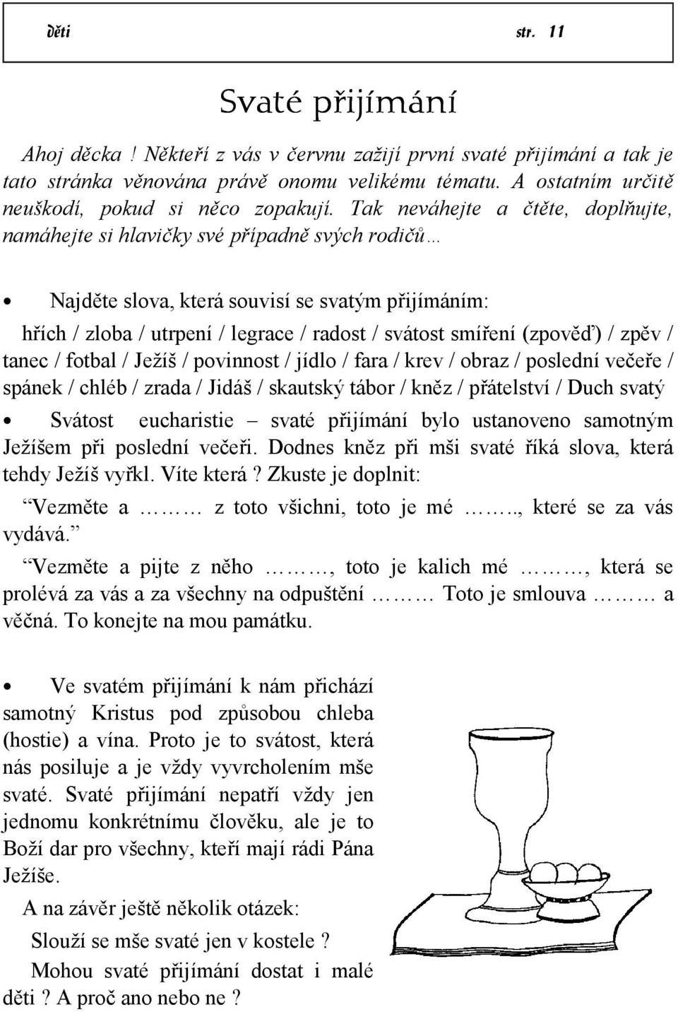 Tak neváhejte a čtěte, doplňujte, namáhejte si hlavičky své případně svých rodičů Najděte slova, která souvisí se svatým přijímáním: hřích / zloba / utrpení / legrace / radost / svátost smíření