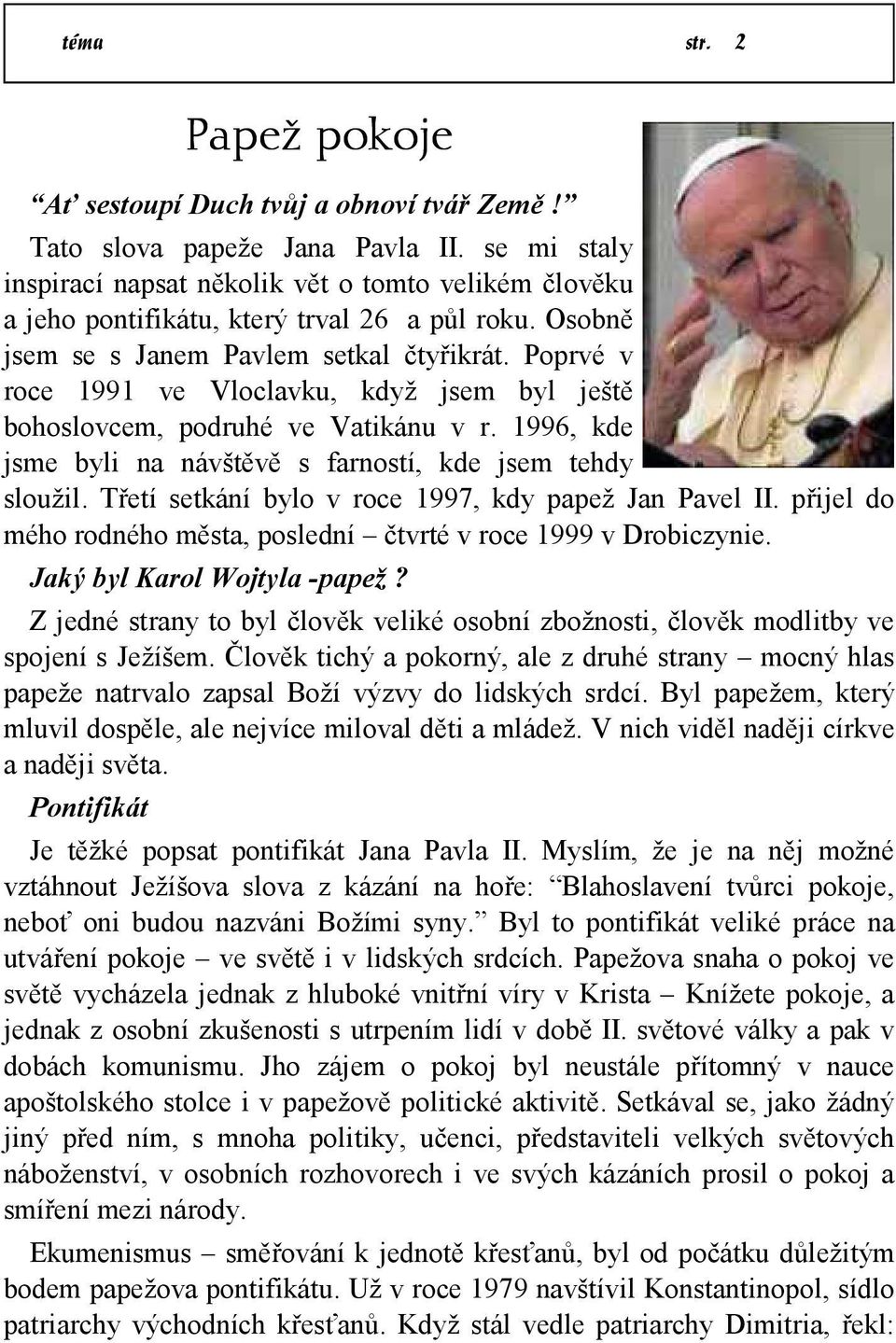 Poprvé v roce 1991 ve Vloclavku, když jsem byl ještě bohoslovcem, podruhé ve Vatikánu v r. 1996, kde jsme byli na návštěvě s farností, kde jsem tehdy sloužil.