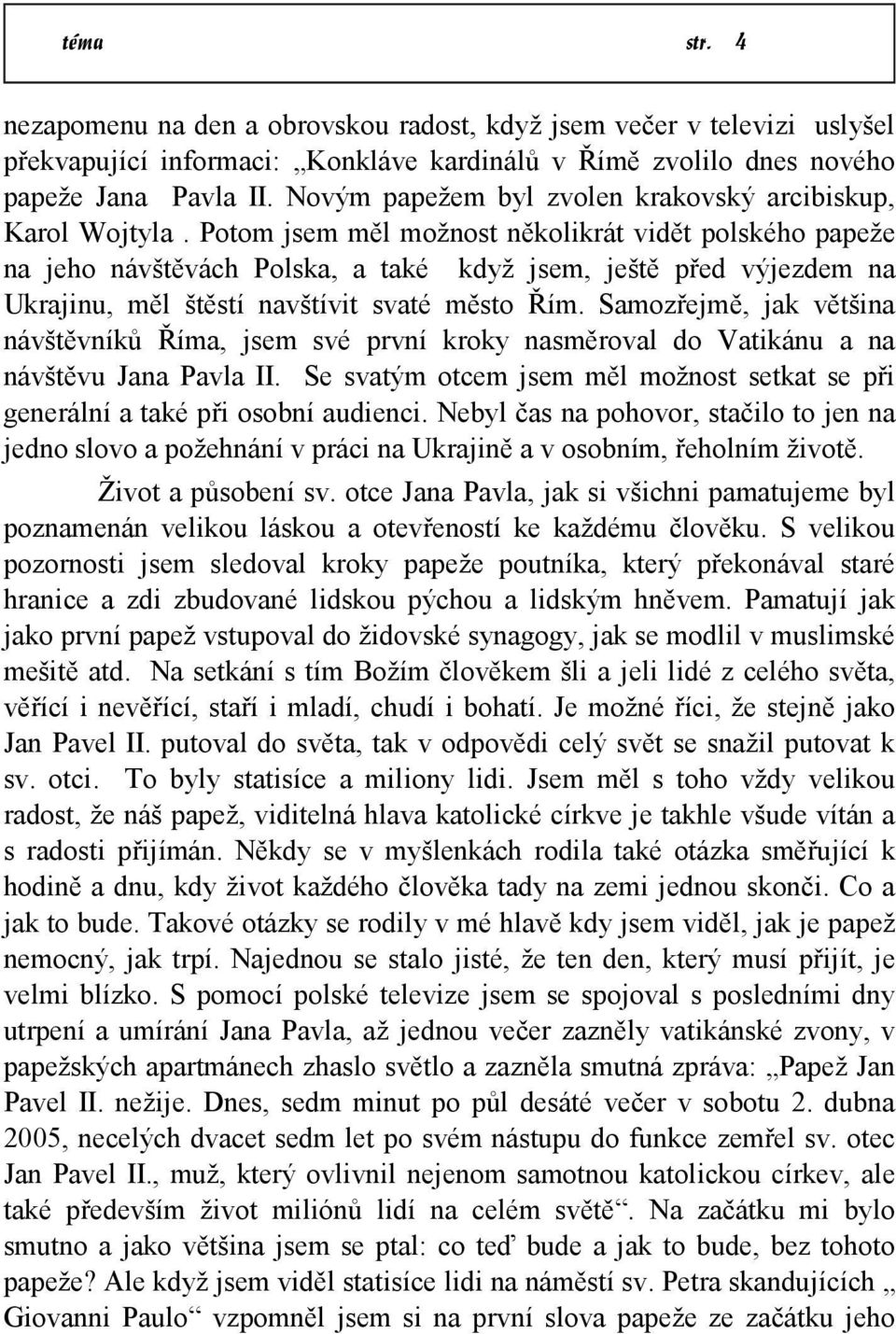 Potom jsem měl možnost několikrát vidět polského papeže na jeho návštěvách Polska, a také když jsem, ještě před výjezdem na Ukrajinu, měl štěstí navštívit svaté město Řím.