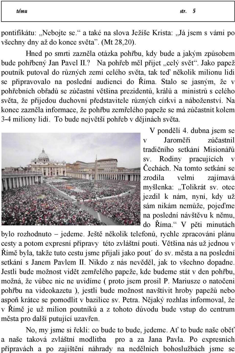 Jako papež poutník putoval do různých zemi celého světa, tak teď několik milionu lidi se připravovalo na poslední audienci do Říma.