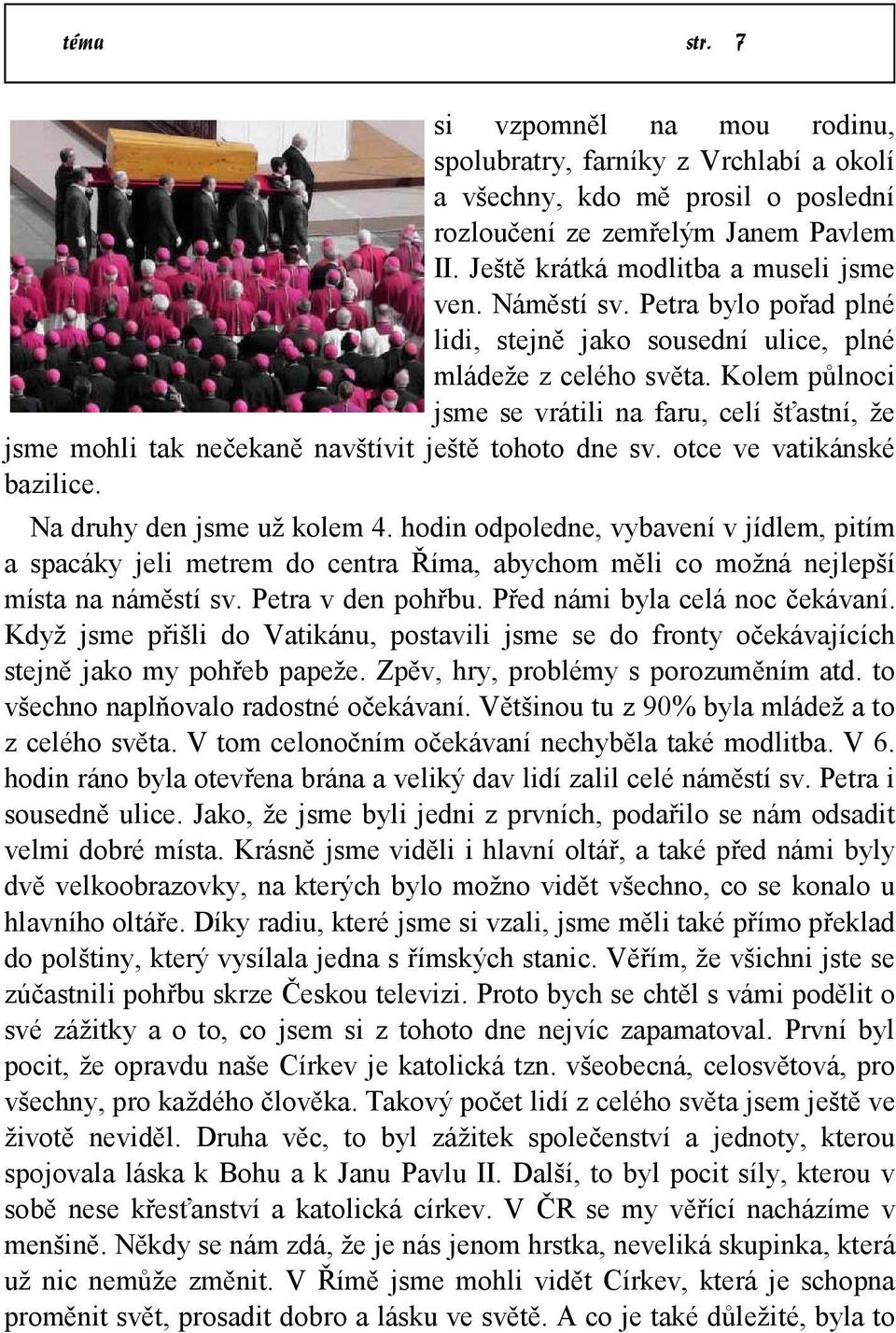 Kolem půlnoci jsme se vrátili na faru, celí šťastní, že jsme mohli tak nečekaně navštívit ještě tohoto dne sv. otce ve vatikánské bazilice. Na druhy den jsme už kolem 4.