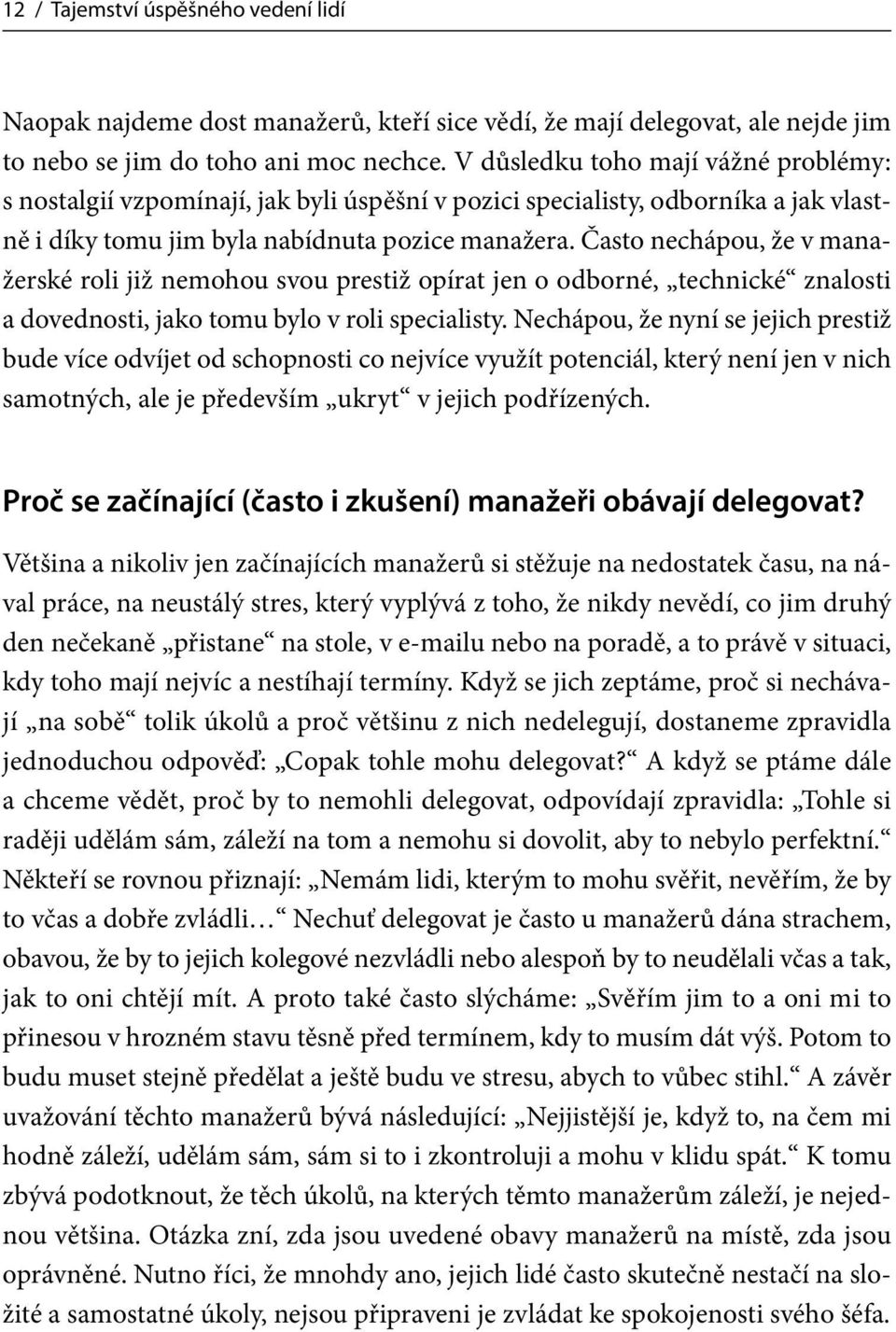 Často nechápou, že v manažerské roli již nemohou svou prestiž opírat jen o odborné, technické znalosti a dovednosti, jako tomu bylo v roli specialisty.