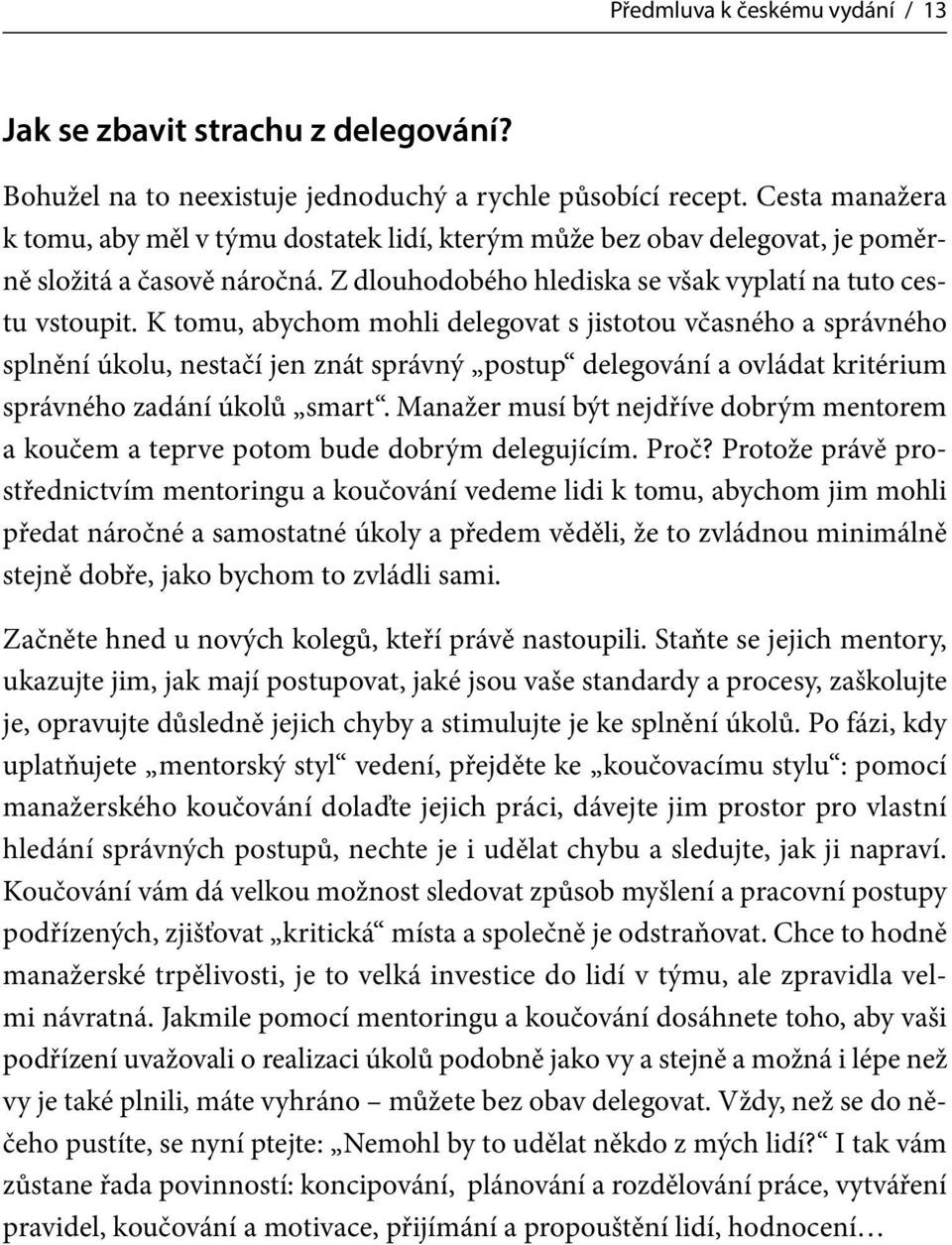 K tomu, abychom mohli delegovat s jistotou včasného a správného splnění úkolu, nestačí jen znát správný postup delegování a ovládat kritérium správného zadání úkolů smart.