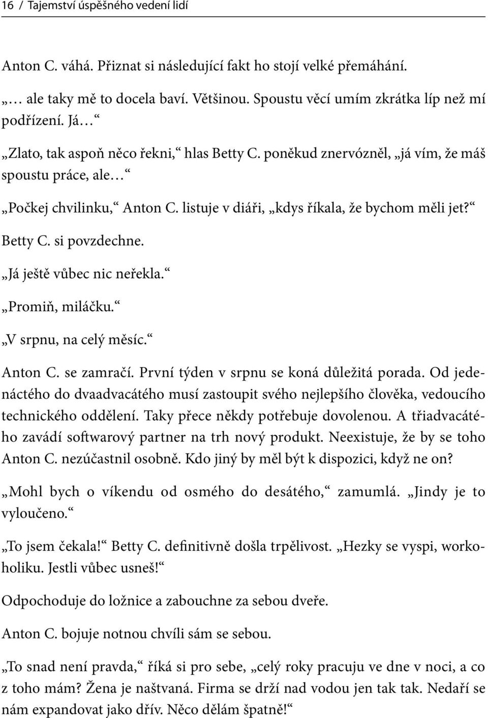 Já ještě vůbec nic neřekla. Promiň, miláčku. V srpnu, na celý měsíc. Anton C. se zamračí. První týden v srpnu se koná důležitá porada.