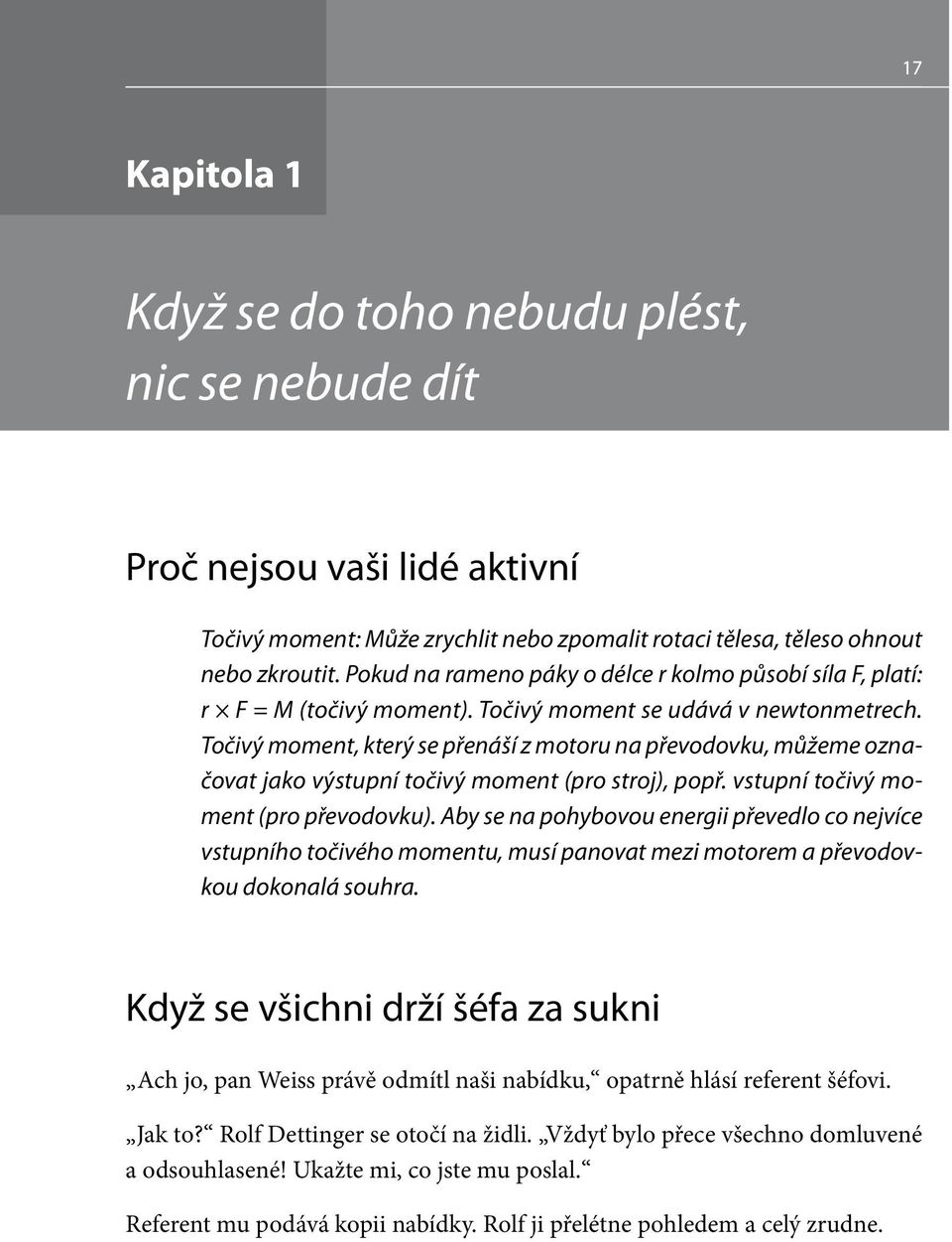 Točivý moment, který se přenáší z motoru na převodovku, můžeme označovat jako výstupní točivý moment (pro stroj), popř. vstupní točivý moment (pro převodovku).