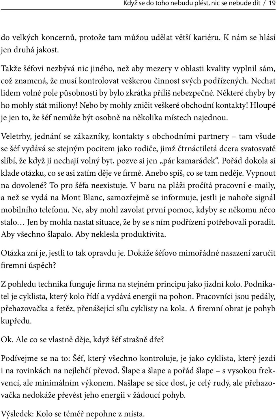 Nechat lidem volné pole působnosti by bylo zkrátka příliš nebezpečné. Některé chyby by ho mohly stát miliony! Nebo by mohly zničit veškeré obchodní kontakty!