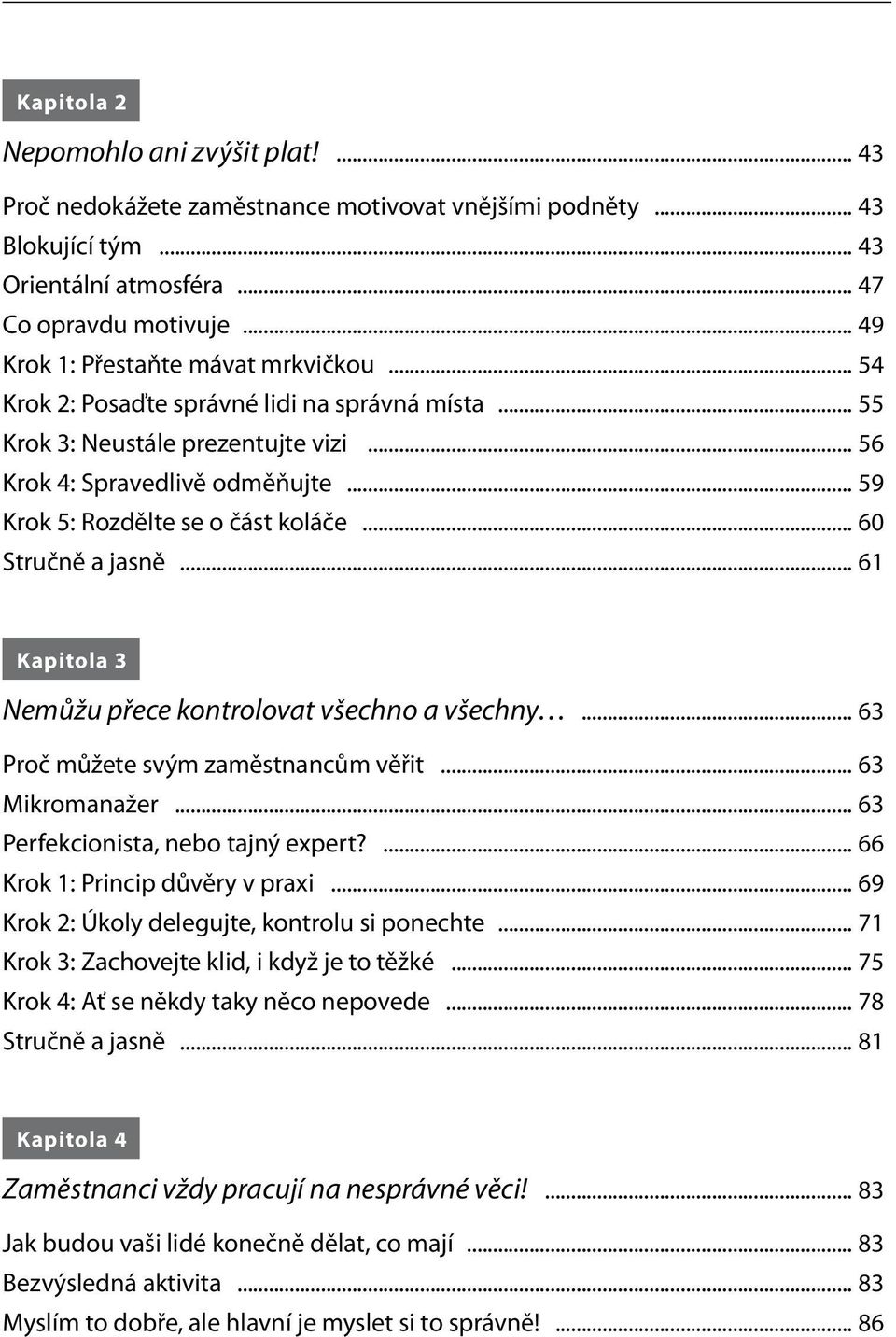 .. 59 Krok 5: Rozdělte se o část koláče... 60 Stručně a jasně... 61 Kapitola 3 Nemůžu přece kontrolovat všechno a všechny... 63 Proč můžete svým zaměstnancům věřit... 63 Mikromanažer.