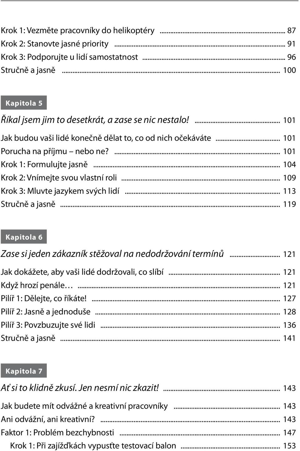 .. 104 Krok 2: Vnímejte svou vlastní roli... 109 Krok 3: Mluvte jazykem svých lidí... 113 Stručně a jasně... 119 Kapitola 6 Zase si jeden zákazník stěžoval na nedodržování termínů.