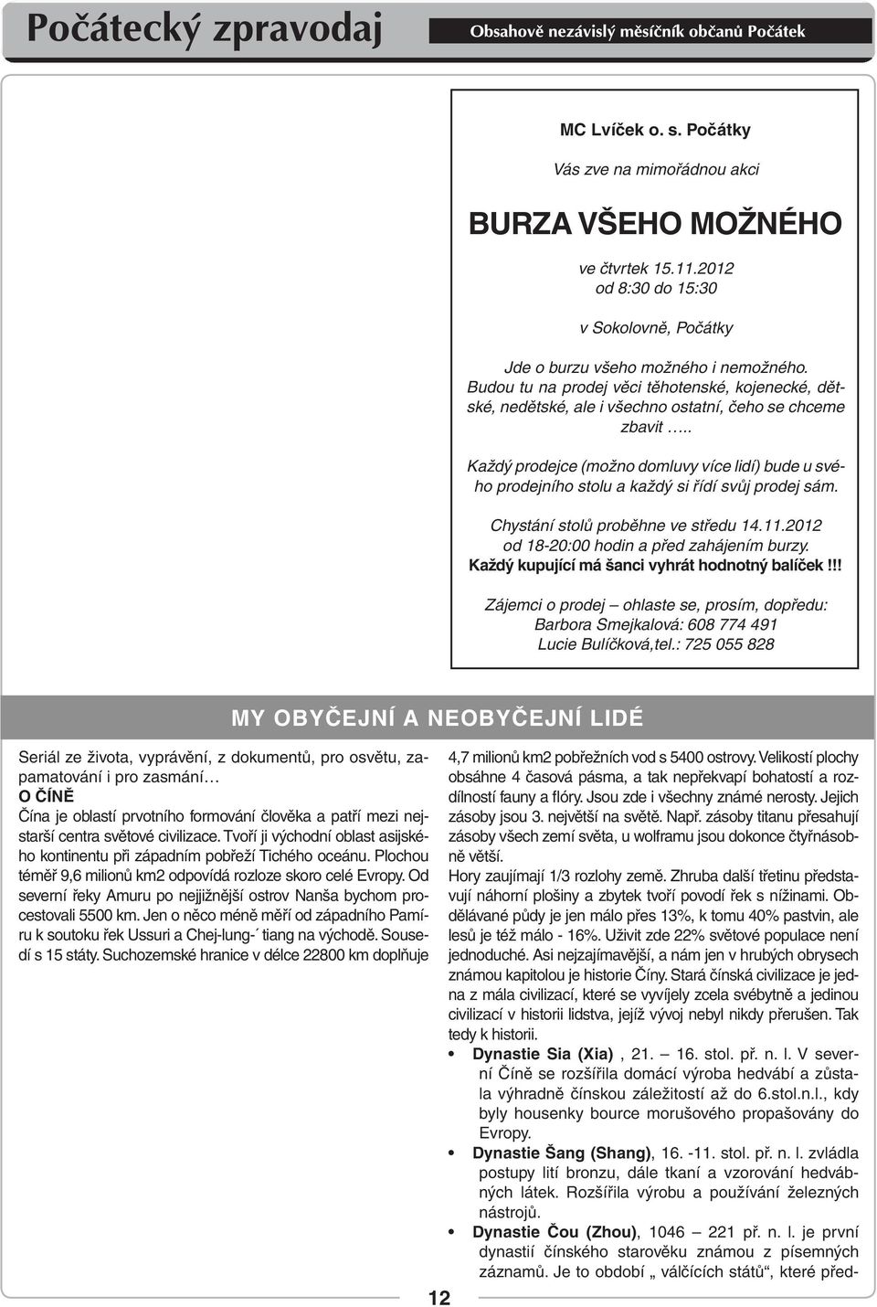 . Každý prodejce (možno domluvy více lidí) bude u svého prodejního stolu a každý si řídí svůj prodej sám. Chystání stolů proběhne ve středu 14.11.2012 od 18-20:00 hodin a před zahájením burzy.