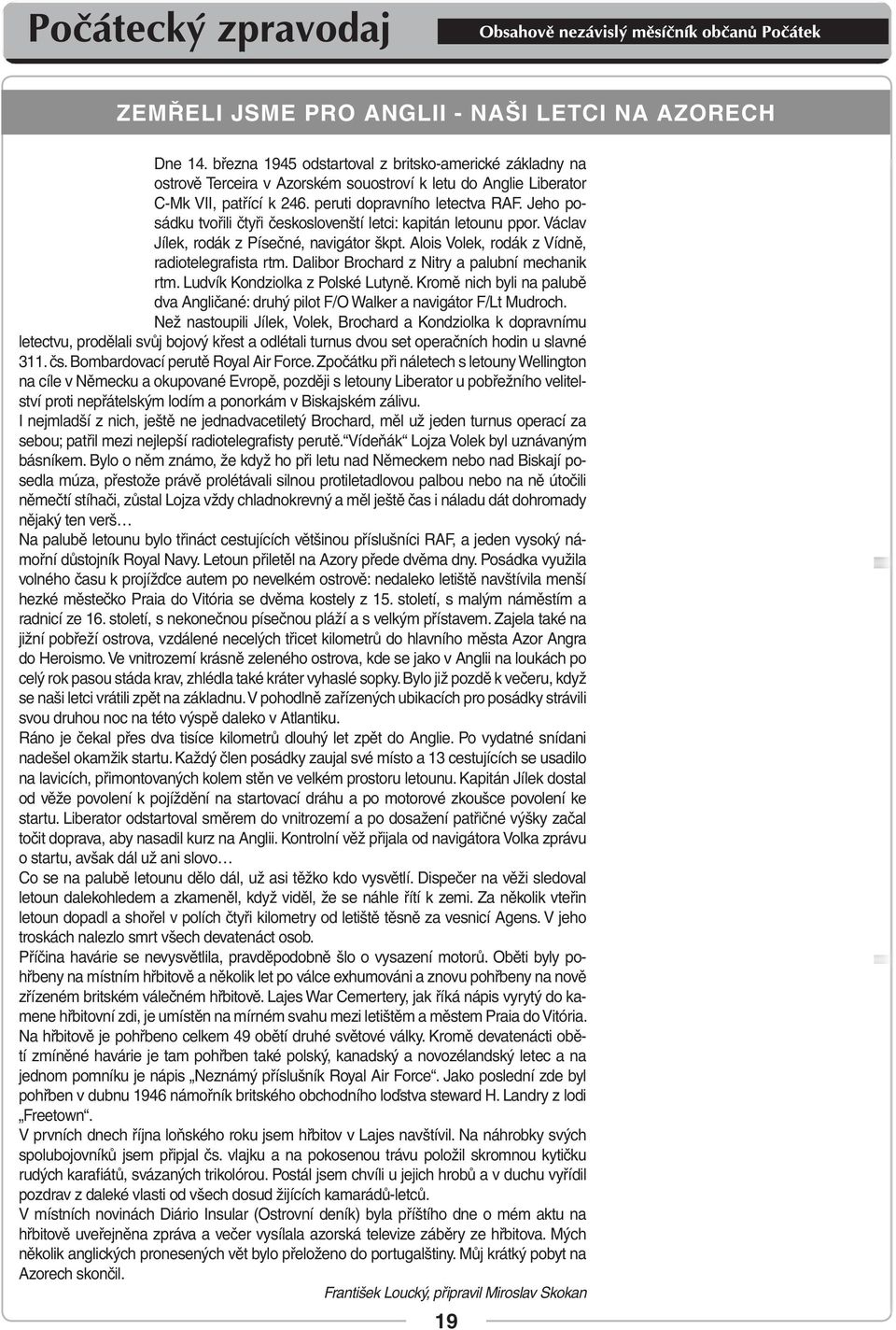 Jeho posádku tvořili čtyři českoslovenští letci: kapitán letounu ppor. Václav Jílek, rodák z Písečné, navigátor škpt. Alois Volek, rodák z Vídně, radiotelegrafista rtm.