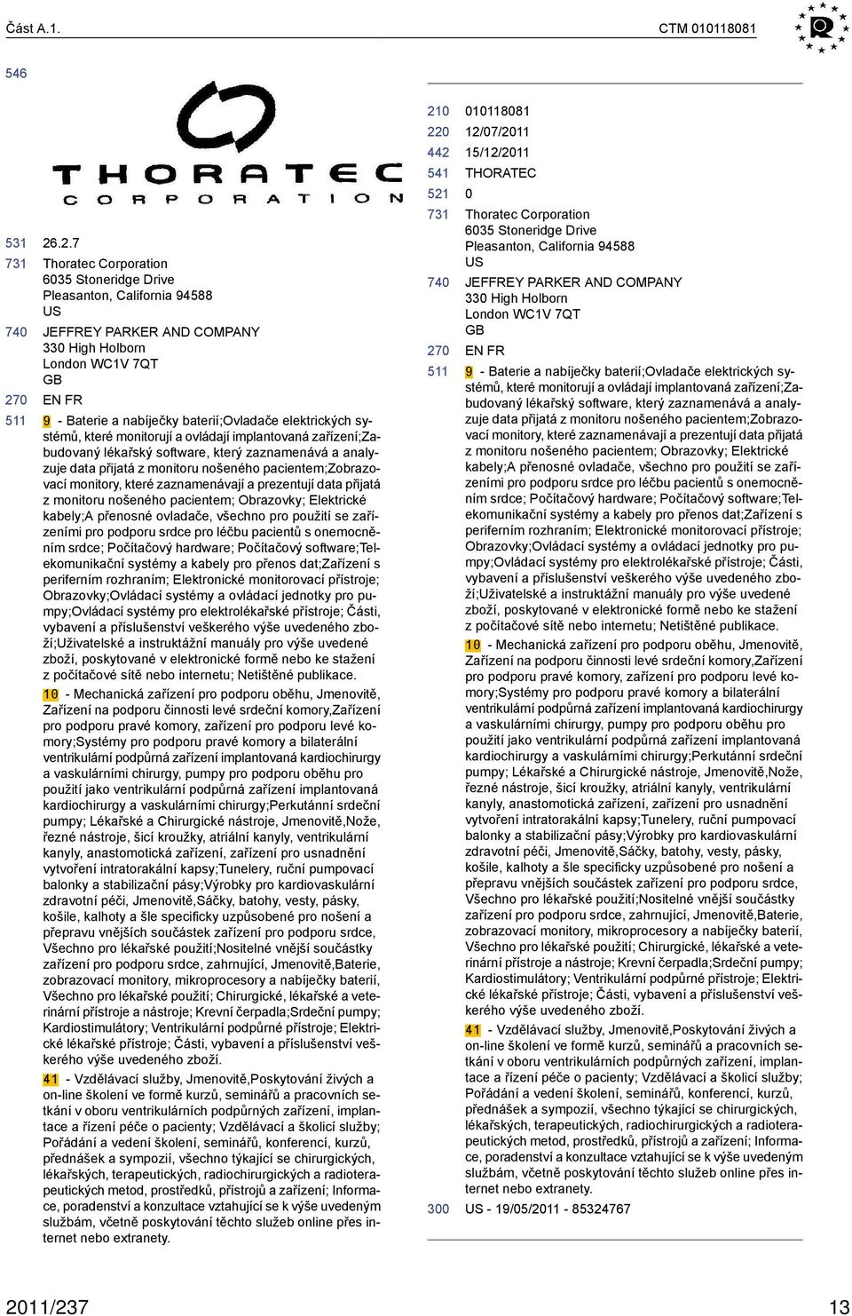 elektrických systémů, které monitorují a ovládají implantovaná zařízení;zabudovaný lékařský software, který zaznamenává a analyzuje data přijatá z monitoru nošeného pacientem;zobrazovací monitory,