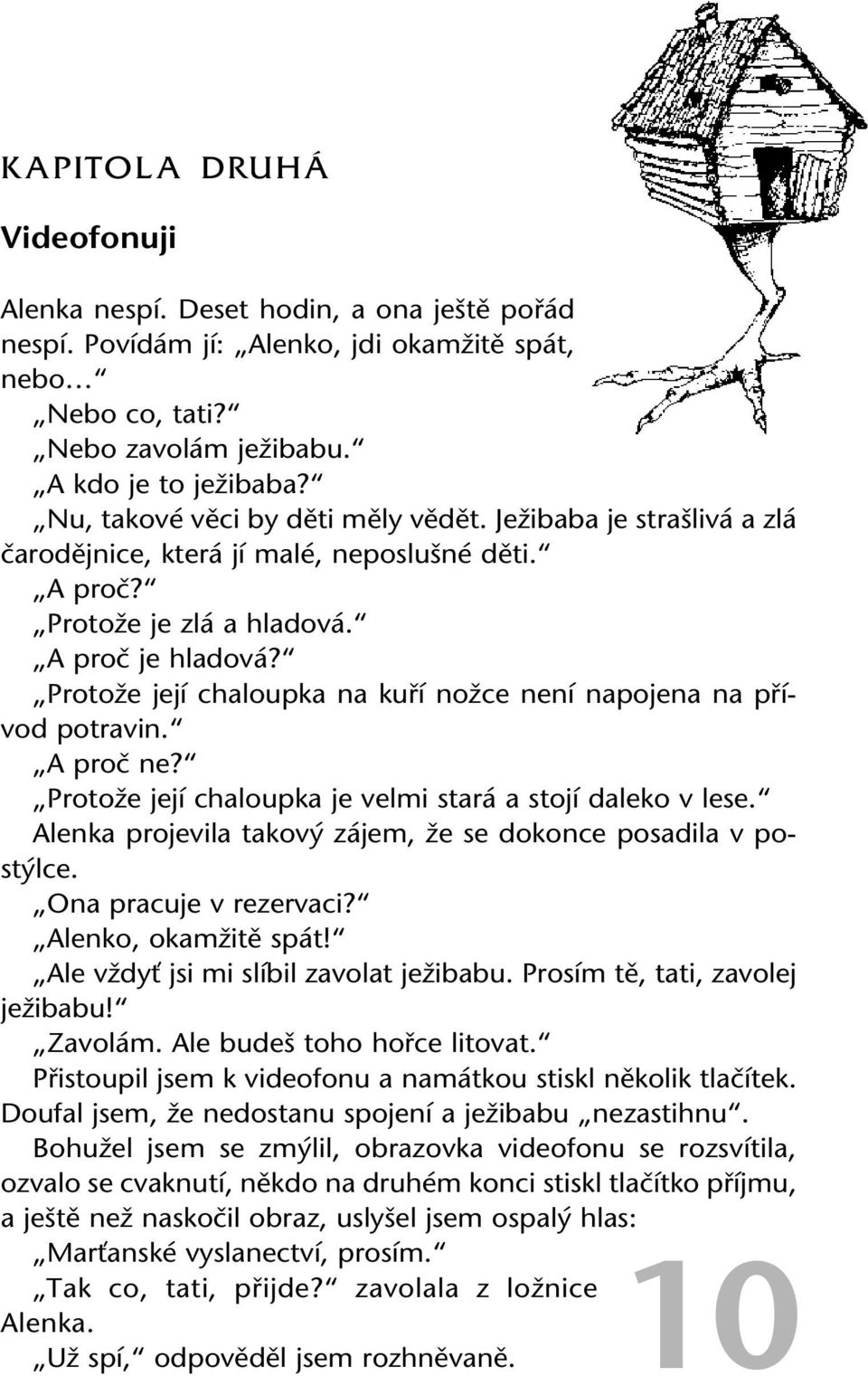 Protože její chaloupka na kuří nožce není napojena na přívod potravin. A proč ne? Protože její chaloupka je velmi stará a stojí daleko v lese.