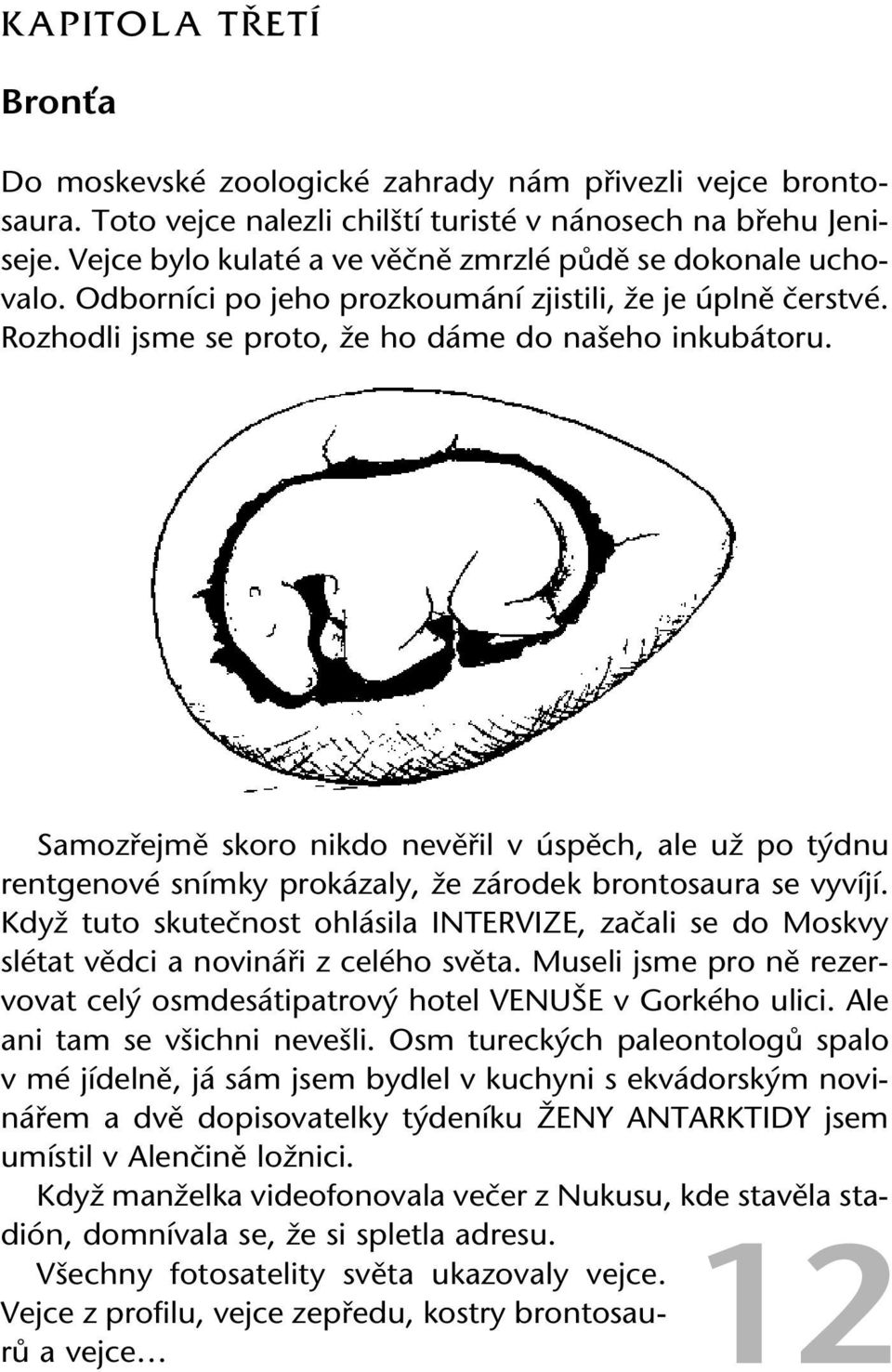 Samozřejmě skoro nikdo nevěřil v úspěch, ale už po týdnu rentgenové snímky prokázaly, že zárodek brontosaura se vyvíjí.