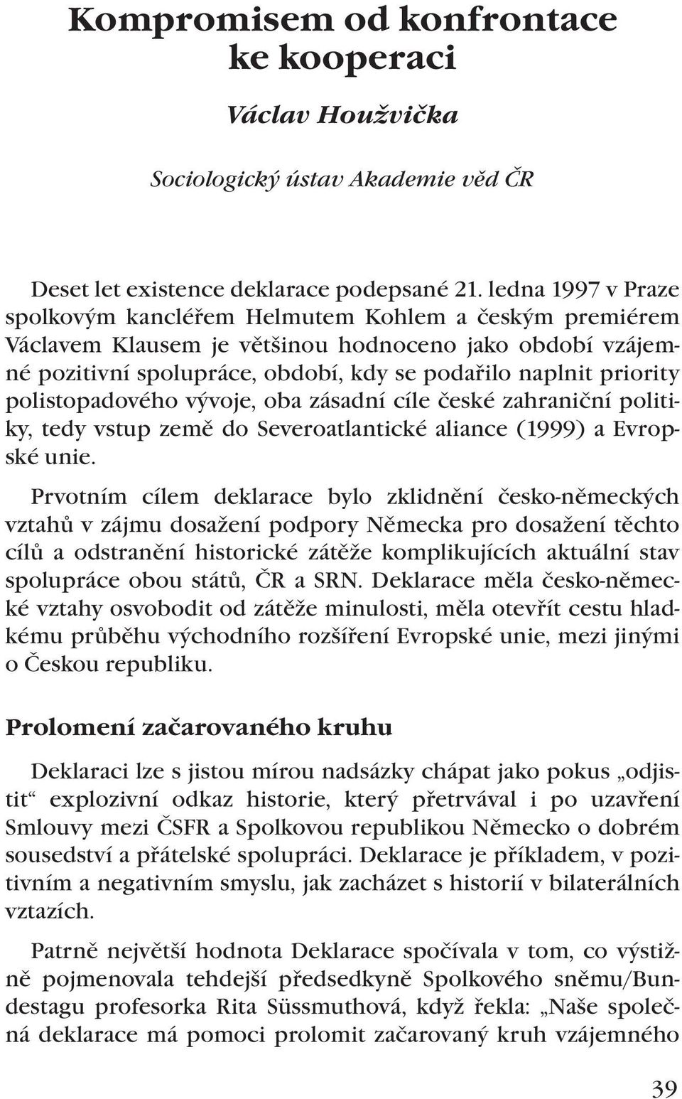 polistopadového vývoje, oba zásadní cíle české zahraniční politiky, tedy vstup země do Severoatlantické aliance (1999) a Evropské unie.