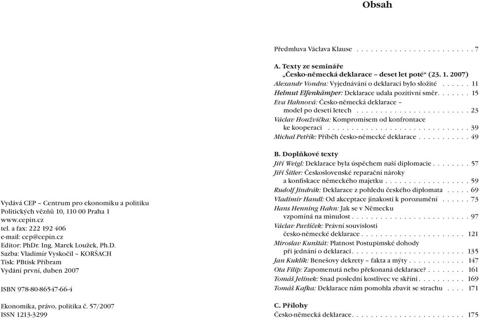 konfrontace ke kooperaci 39 Michal Petřík: Příběh česko-německé deklarace 49 Vydává CEP Centrum pro ekonomiku a politiku Politických vězňů 10, 110 00 Praha 1 www.cepin.cz tel.