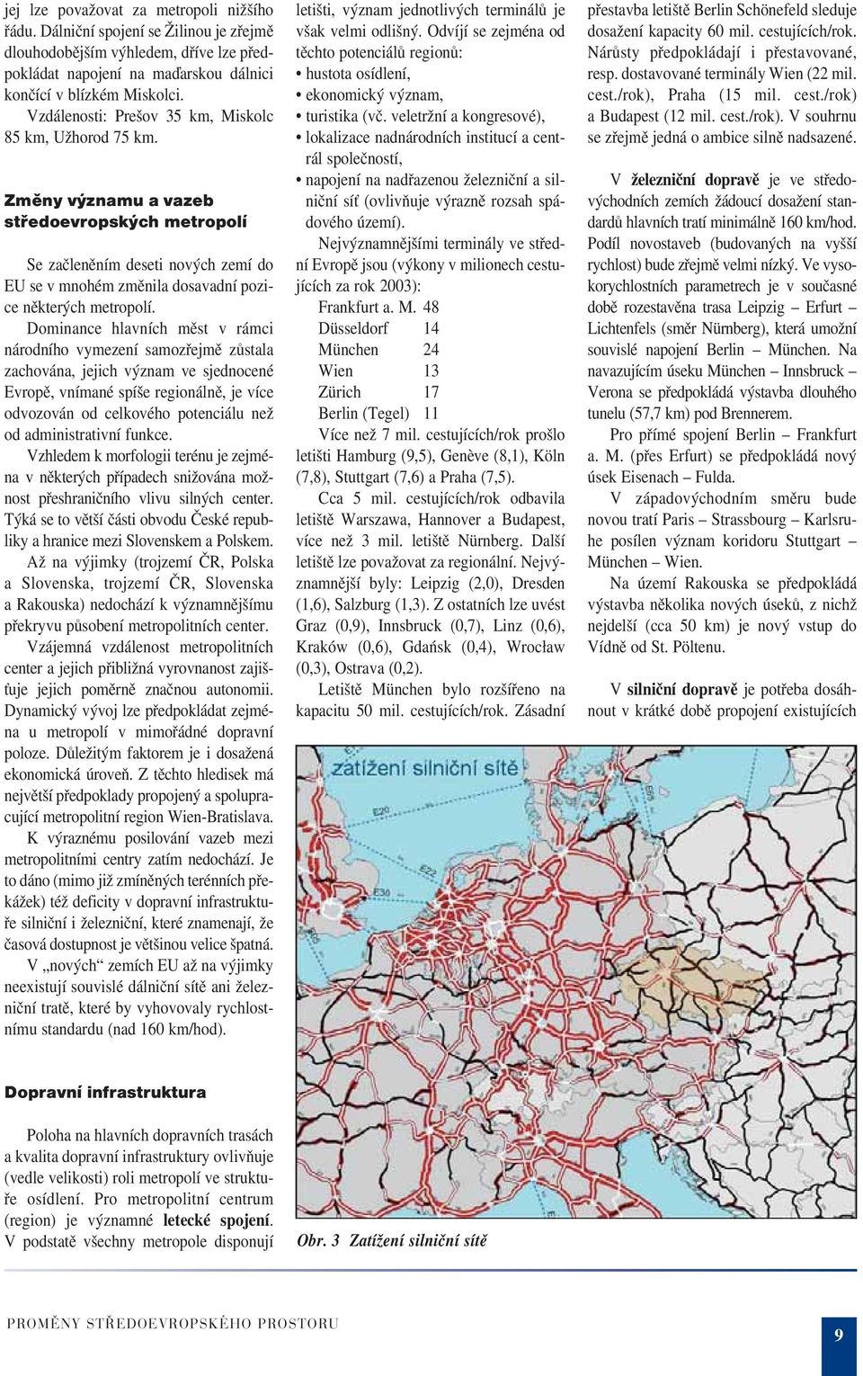 Změny významu a vazeb středoevropských metropolí Se začleněním deseti nových zemí do EU se v mnohém změnila dosavadní pozi ce některých metropolí.