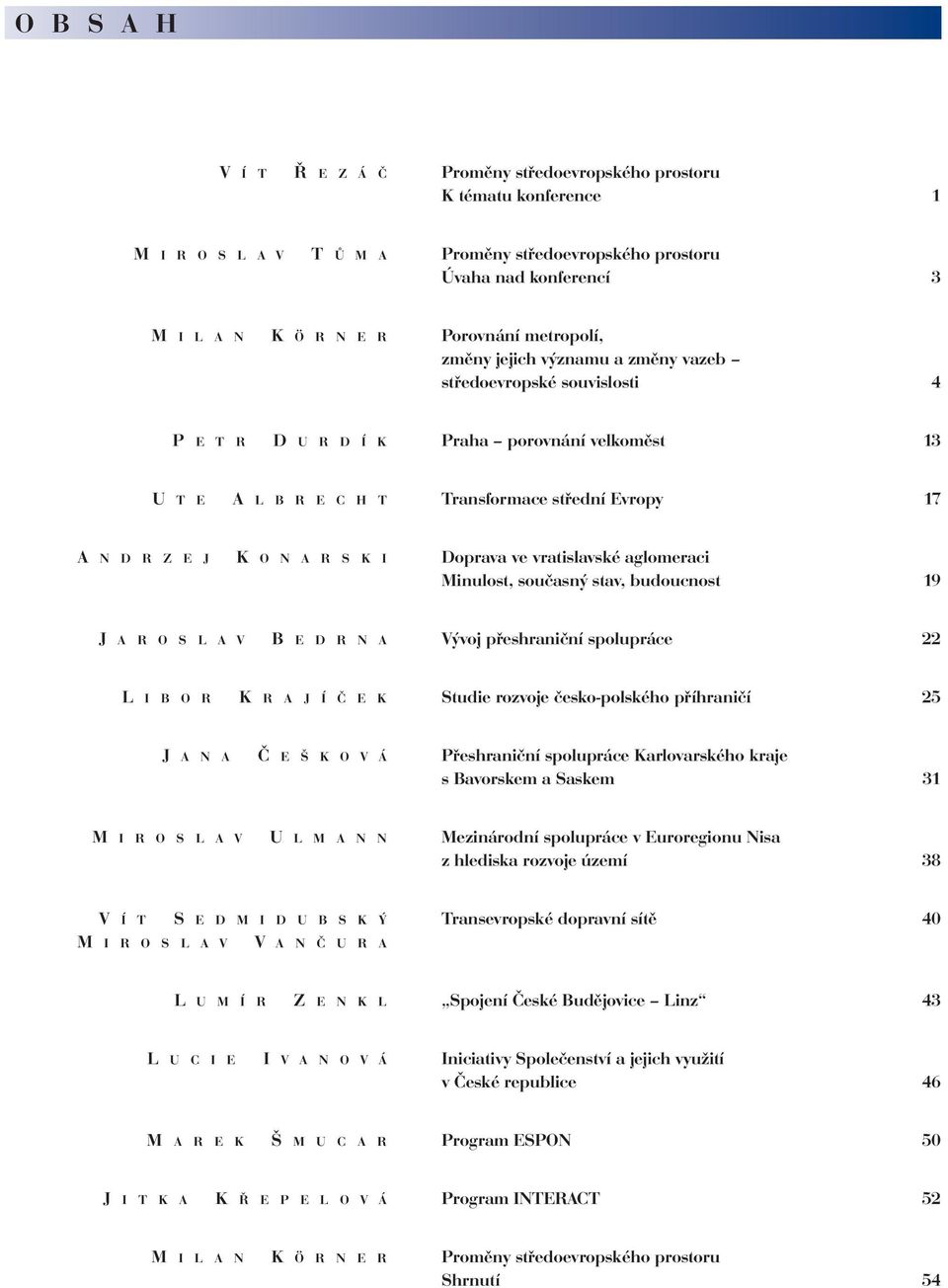 R S K I Doprava ve vratislavské aglomeraci Minulost, současný stav, budoucnost 19 J A R O S L A V B E D R N A Vývoj přeshraniční spolupráce 22 L I B O R K R A J Í Č E K Studie rozvoje česko-polského