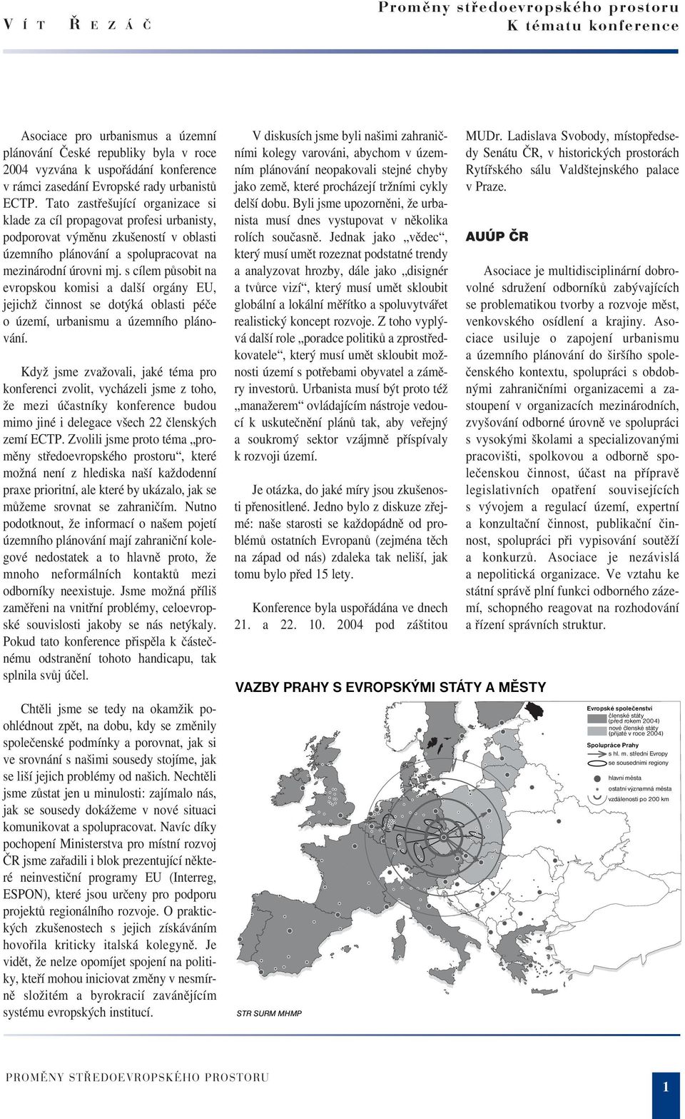 Tato zastřešující organizace si klade za cíl propagovat profesi urbanisty, podporovat výměnu zkušeností v oblasti územního plánování a spolupracovat na mezinárodní úrovni mj.